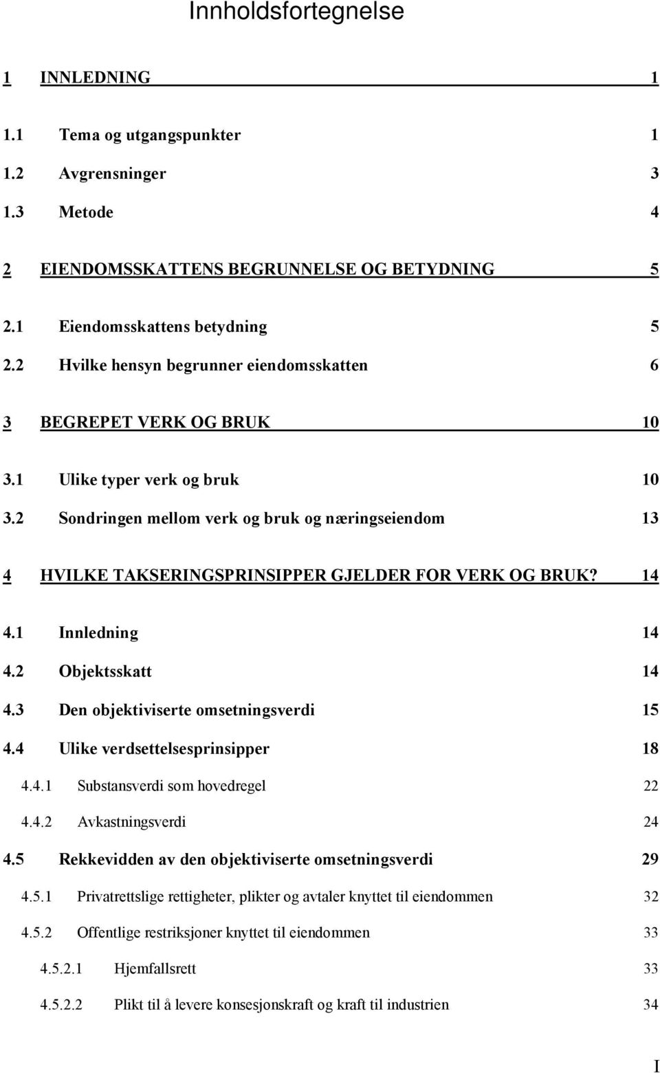 2 Sondringen mellom verk og bruk og næringseiendom 13 4 HVILKE TAKSERINGSPRINSIPPER GJELDER FOR VERK OG BRUK? 14 4.1 Innledning 14 4.2 Objektsskatt 14 4.3 Den objektiviserte omsetningsverdi 15 4.