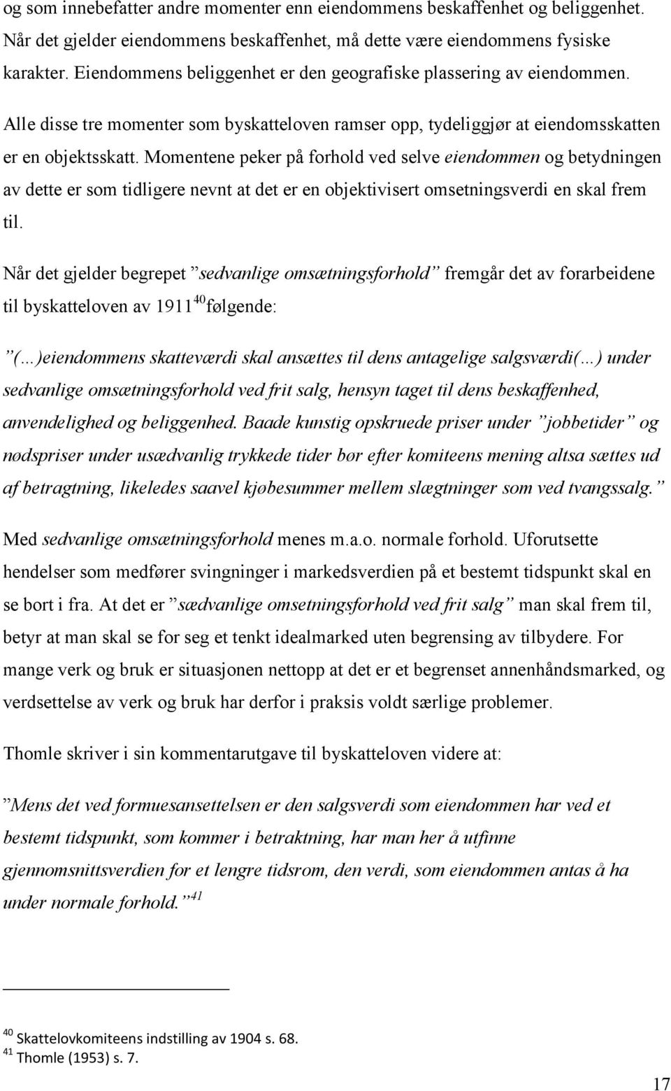 Momentene peker på forhold ved selve eiendommen og betydningen av dette er som tidligere nevnt at det er en objektivisert omsetningsverdi en skal frem til.