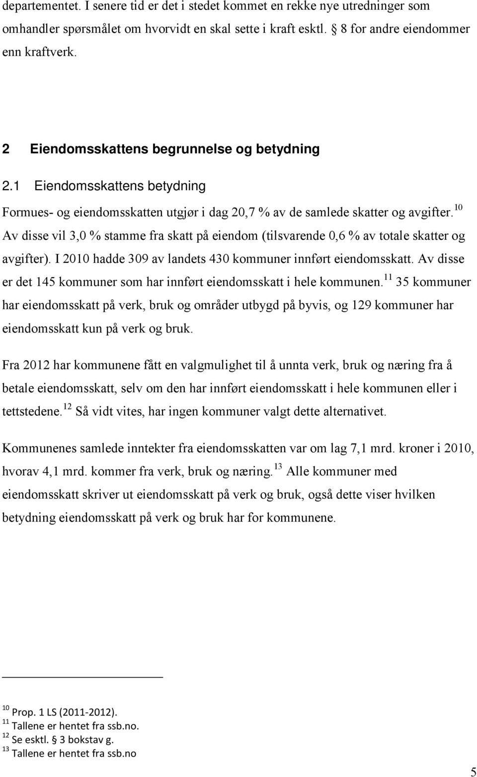 10 Av disse vil 3,0 % stamme fra skatt på eiendom (tilsvarende 0,6 % av totale skatter og avgifter). I 2010 hadde 309 av landets 430 kommuner innført eiendomsskatt.