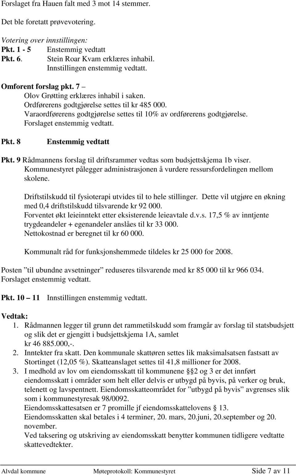 8 Enstemmig vedtatt Pkt. 9 Rådmannens forslag til driftsrammer vedtas som budsjettskjema 1b viser. Kommunestyret pålegger administrasjonen å vurdere ressursfordelingen mellom skolene.