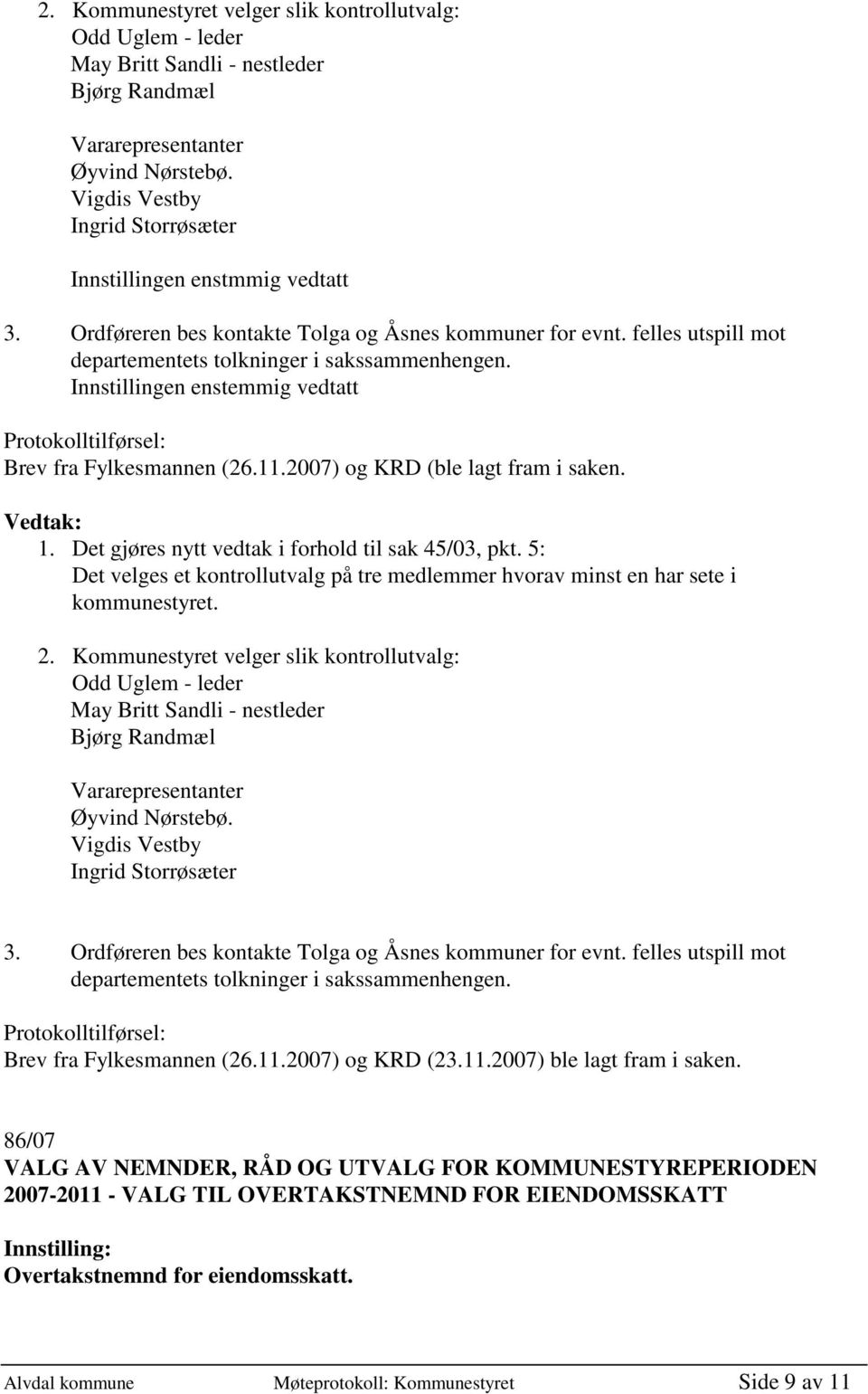 Innstillingen enstemmig vedtatt Protokolltilførsel: Brev fra Fylkesmannen (26.11.2007) og KRD (ble lagt fram i saken. 1. Det gjøres nytt vedtak i forhold til sak 45/03, pkt.