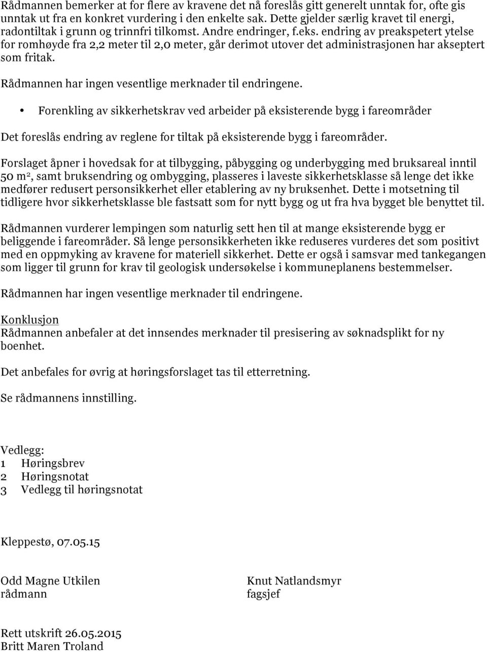 endring av preakspetert ytelse for romhøyde fra 2,2 meter til 2,0 meter, går derimot utover det administrasjonen har akseptert som fritak. Rådmannen har ingen vesentlige merknader til endringene.