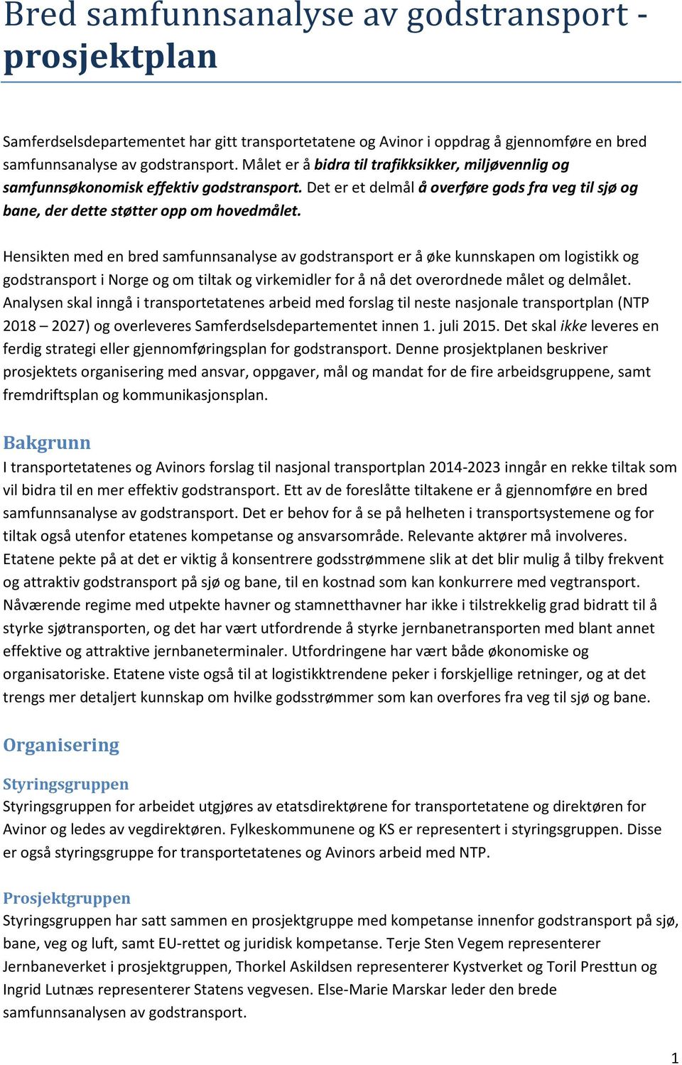 Hensikten med en bred samfunnsanalyse av godstransport er å øke kunnskapen om logistikk og godstransport i Norge og om tiltak og virkemidler for å nå det overordnede målet og delmålet.