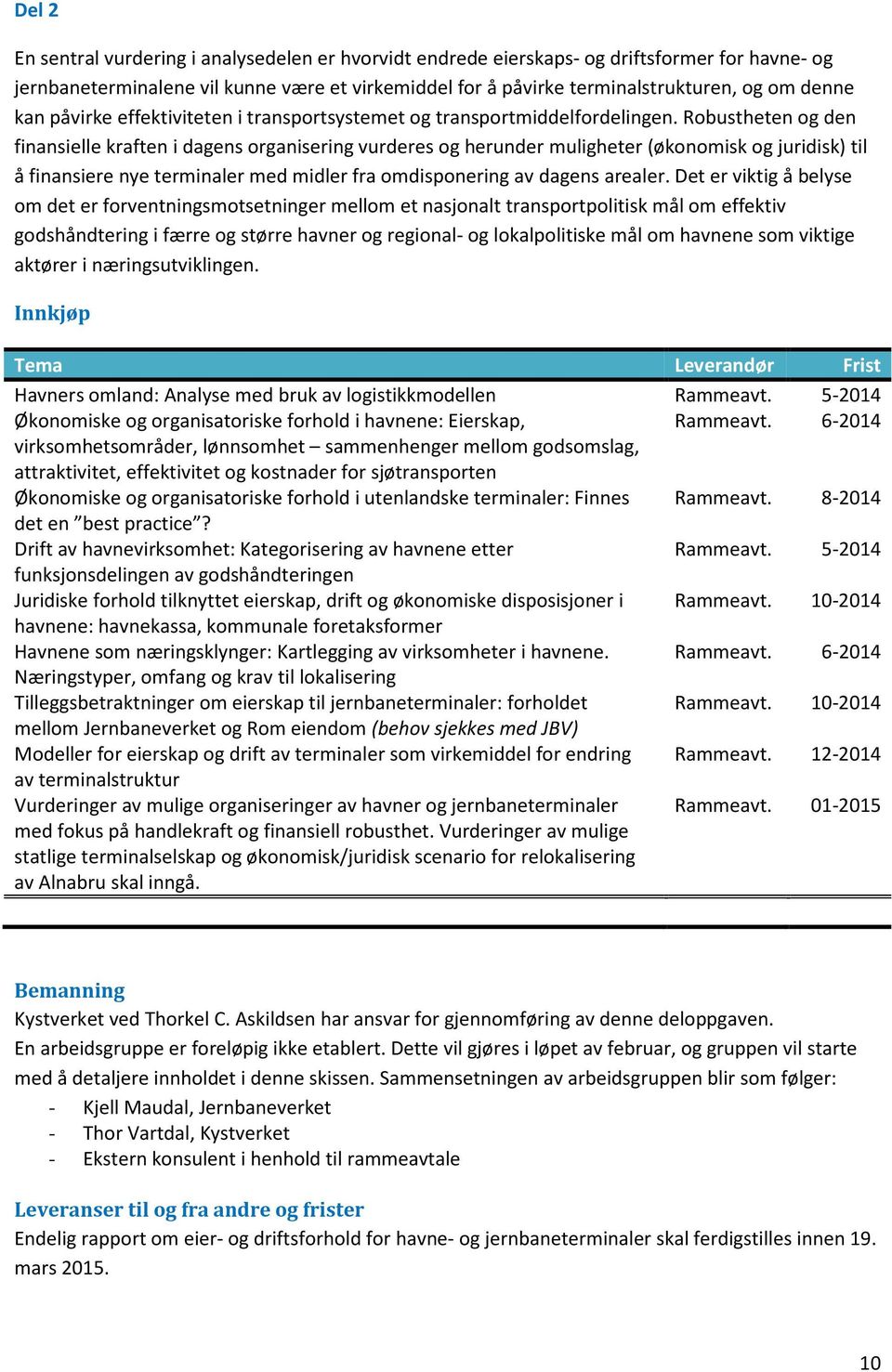 Robustheten og den finansielle kraften i dagens organisering vurderes og herunder muligheter (økonomisk og juridisk) til å finansiere nye terminaler med midler fra omdisponering av dagens arealer.