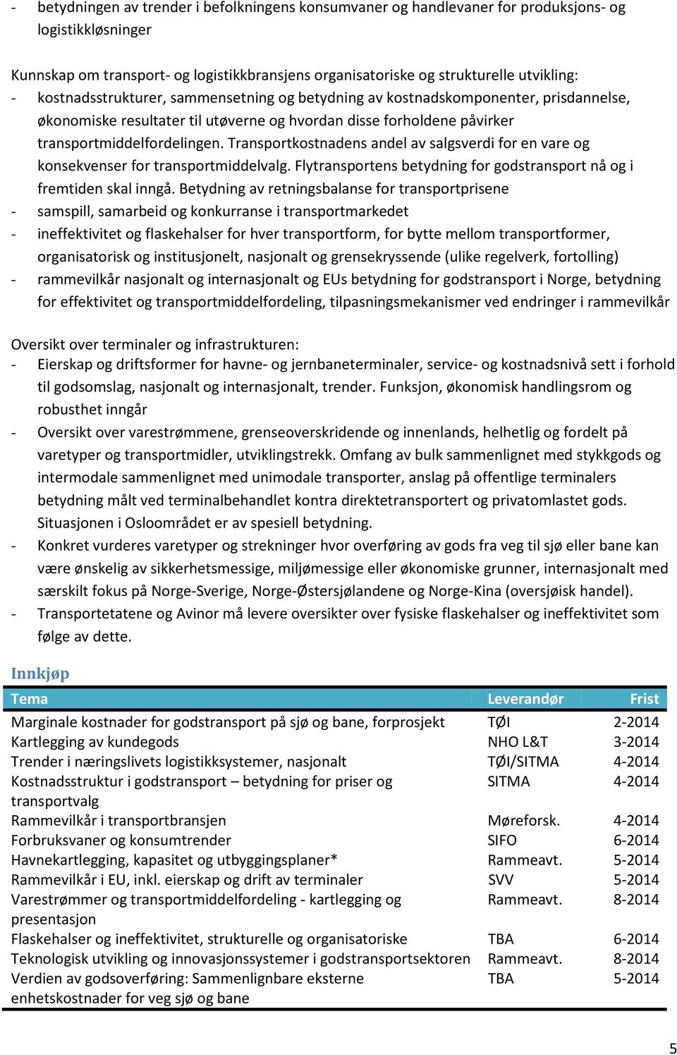 Transportkostnadens andel av salgsverdi for en vare og konsekvenser for transportmiddelvalg. Flytransportens betydning for godstransport nå og i fremtiden skal inngå.