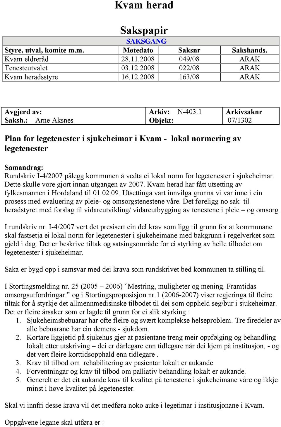 1 Objekt: Arkivsaknr 07/1302 Plan for legetenester i sjukeheimar i Kvam - lokal normering av legetenester Samandrag: Rundskriv I-4/2007 pålegg kommunen å vedta ei lokal norm for legetenester i