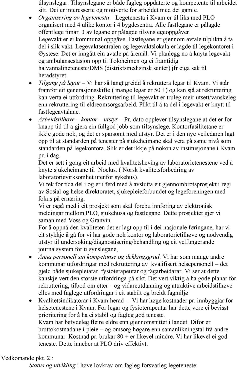 3 av legane er pålagde tilsynslegeoppgåver. Legevakt er ei kommunal oppgåve. Fastlegane er gjennom avtale tilplikta å ta del i slik vakt.