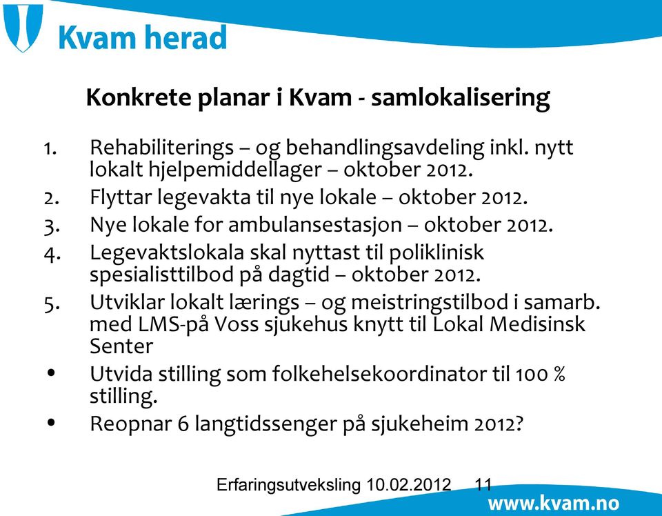 Legevaktslokala skal nyttast til poliklinisk spesialisttilbod på dagtid oktober 2012. 5. Utviklar lokalt lærings og meistringstilbod i samarb.