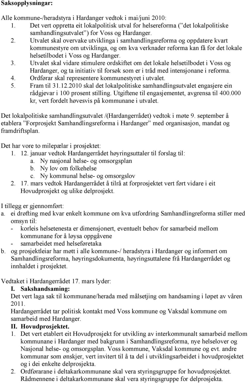 Utvalet skal overvake utviklinga i samhandlingsreforma og oppdatere kvart kommunestyre om utviklinga, og om kva verknader reforma kan få for det lokale helsetilbodet i Voss og Hardanger. 3.