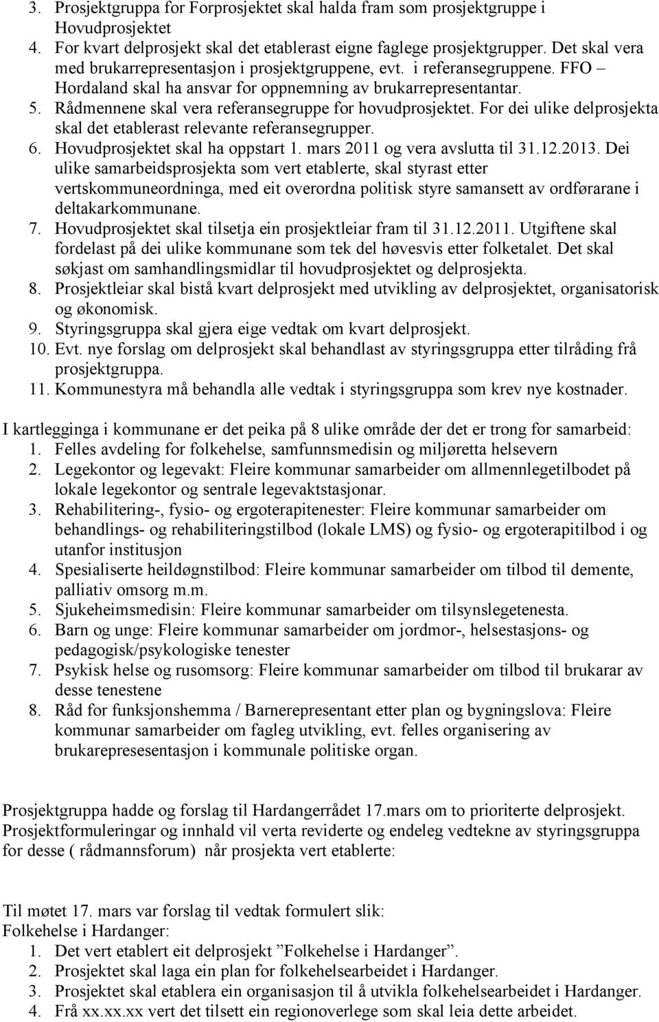 Rådmennene skal vera referansegruppe for hovudprosjektet. For dei ulike delprosjekta skal det etablerast relevante referansegrupper. 6. Hovudprosjektet skal ha oppstart 1.