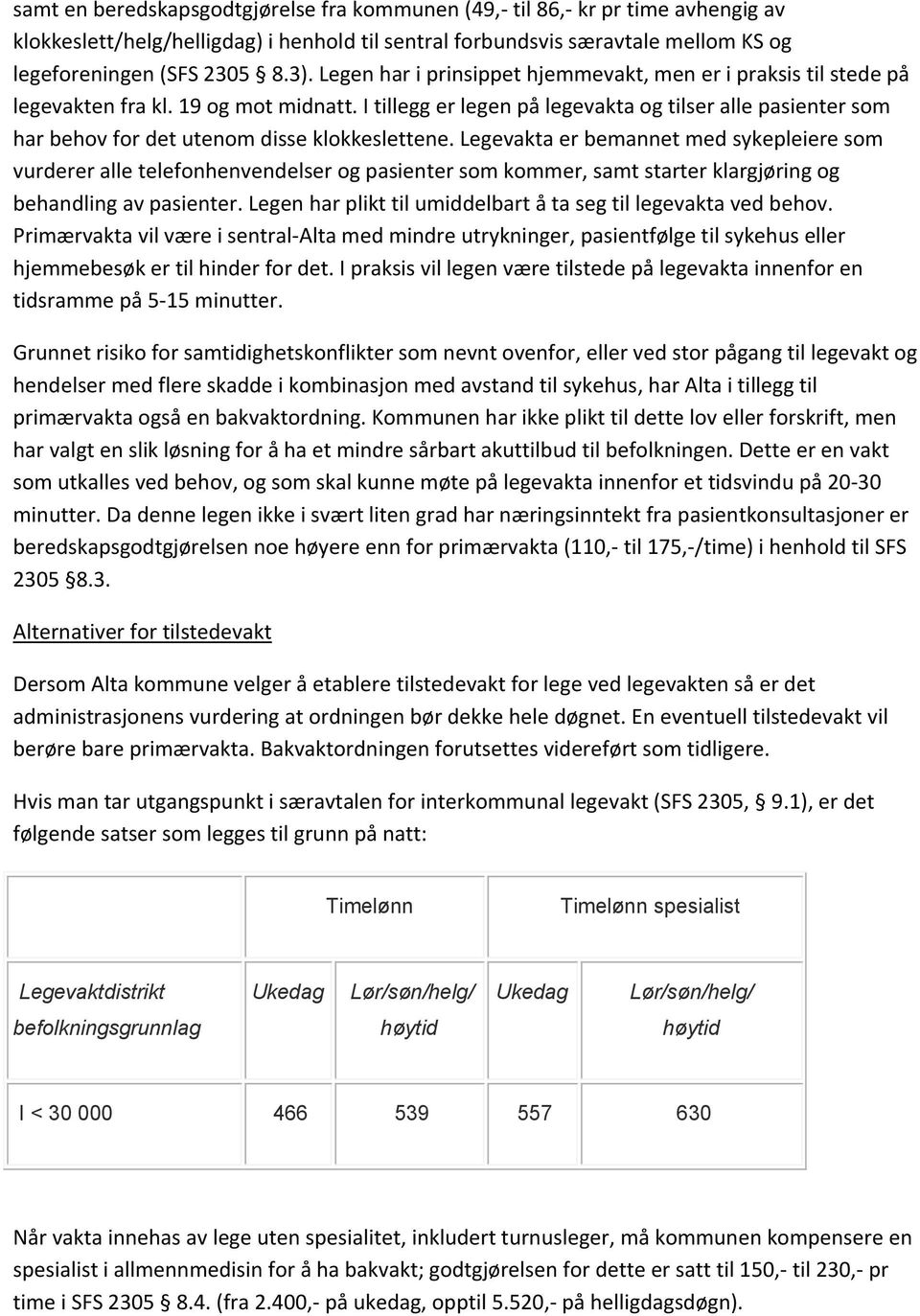 I tillegg er legen på legevakta og tilser alle pasienter som har behov for det utenom disse klokkeslettene.