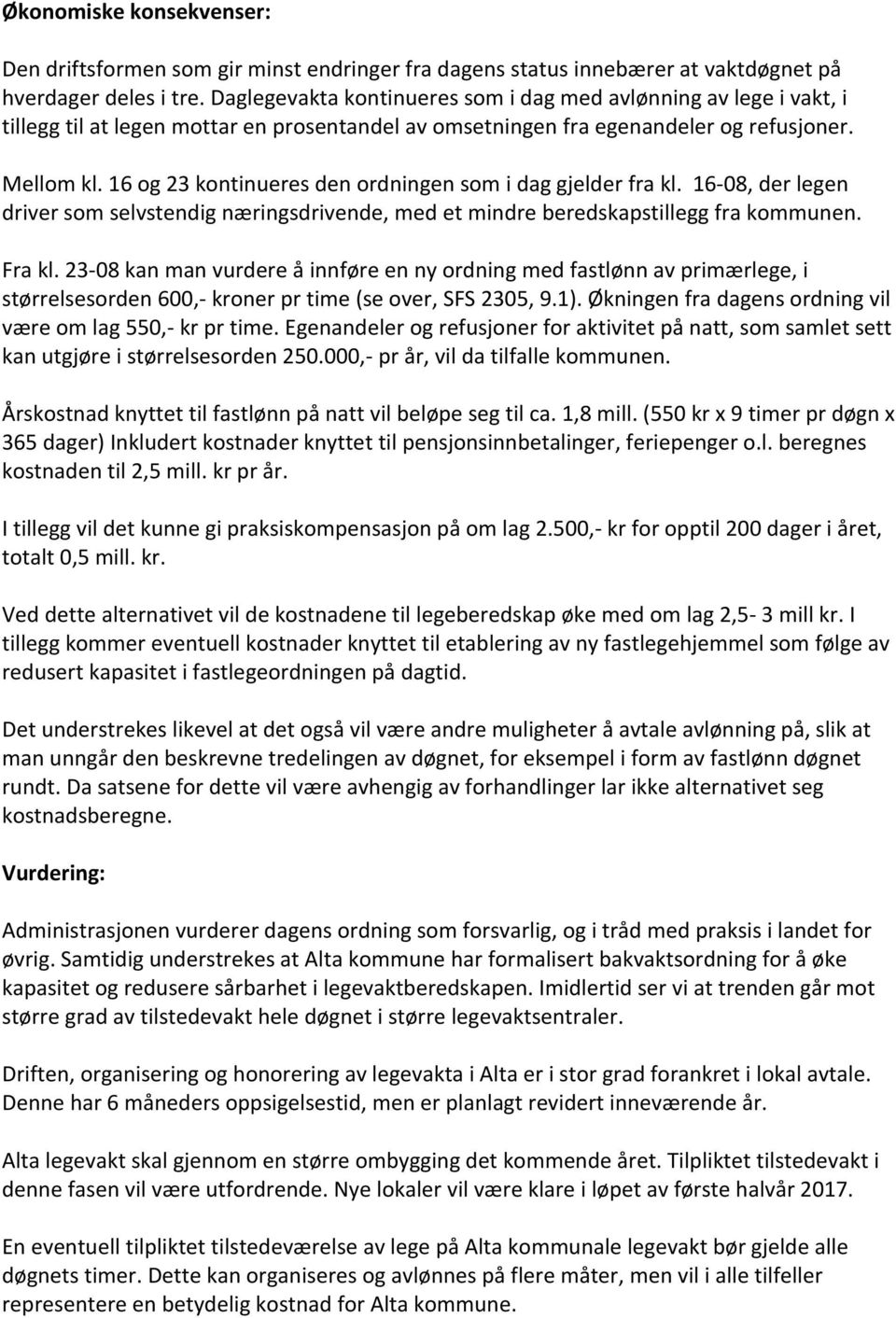 16 og 23 kontinueres den ordningen som i dag gjelder fra kl. 16-08, der legen driver som selvstendig næringsdrivende, med et mindre beredskapstillegg fra kommunen. Fra kl.