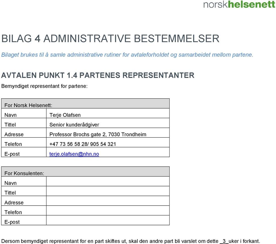 4 PARTENES REPRESENTANTER Bemyndiget representant for partene: For Norsk Helsenett: Navn Terje Olafsen Tittel Senior kunderådgiver Adresse