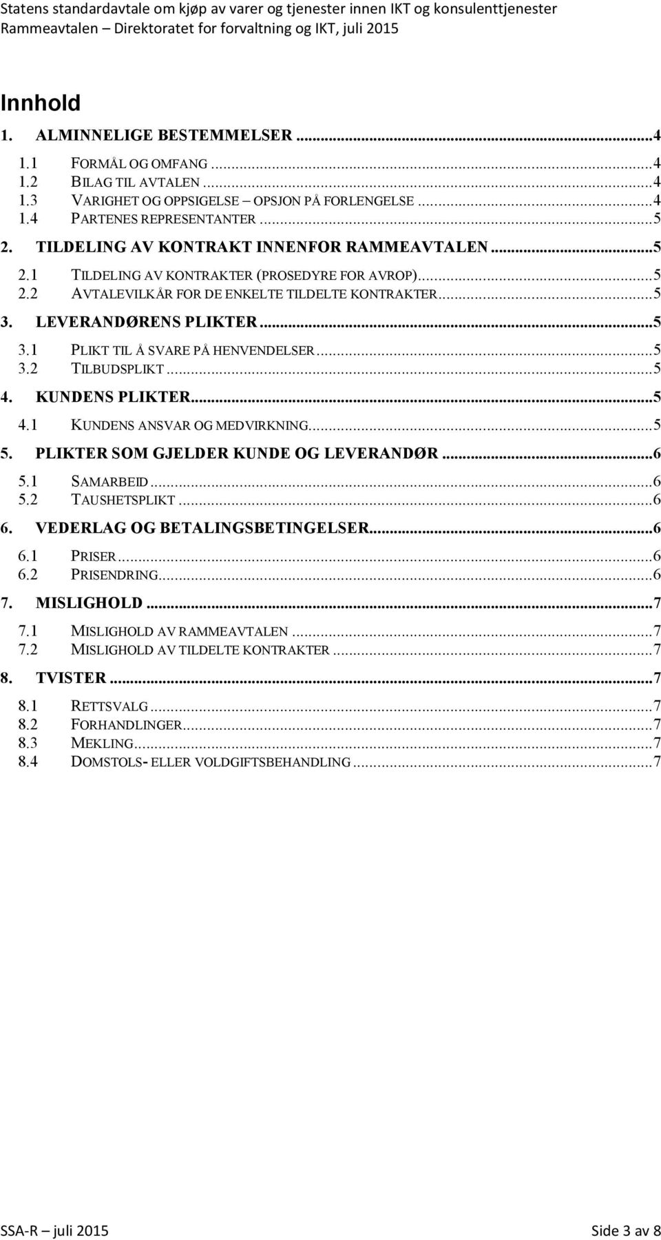 .. 5 2.2 AVTALEVILKÅR FOR DE ENKELTE TILDELTE KONTRAKTER... 5 3. LEVERANDØRENS PLIKTER... 5 3.1 PLIKT TIL Å SVARE PÅ HENVENDELSER... 5 3.2 TILBUDSPLIKT... 5 4. KUNDENS PLIKTER... 5 4.1 KUNDENS ANSVAR OG MEDVIRKNING.