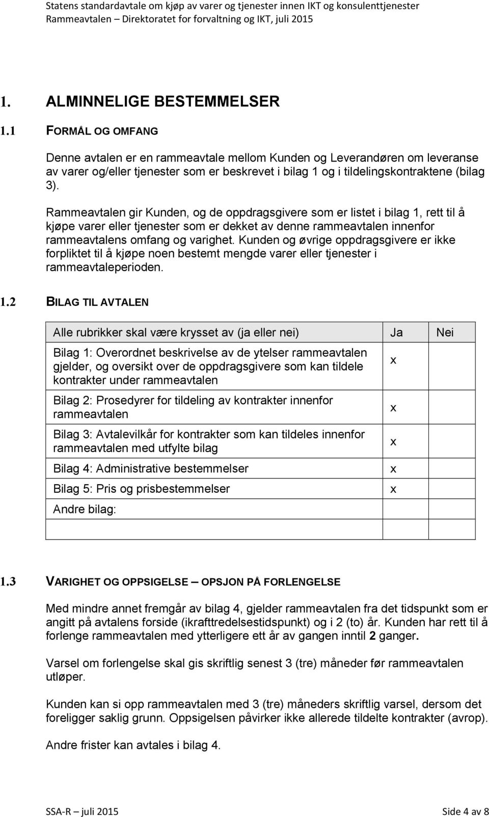 Rammeavtalen gir Kunden, og de oppdragsgivere som er listet i bilag 1, rett til å kjøpe varer eller tjenester som er dekket av denne rammeavtalen innenfor rammeavtalens omfang og varighet.