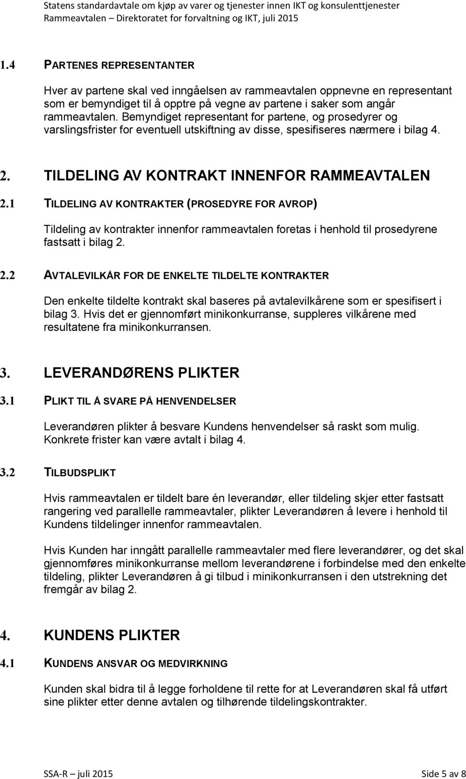 Bemyndiget representant for partene, og prosedyrer og varslingsfrister for eventuell utskiftning av disse, spesifiseres nærmere i bilag 4. 2. TILDELING AV KONTRAKT INNENFOR RAMMEAVTALEN 2.