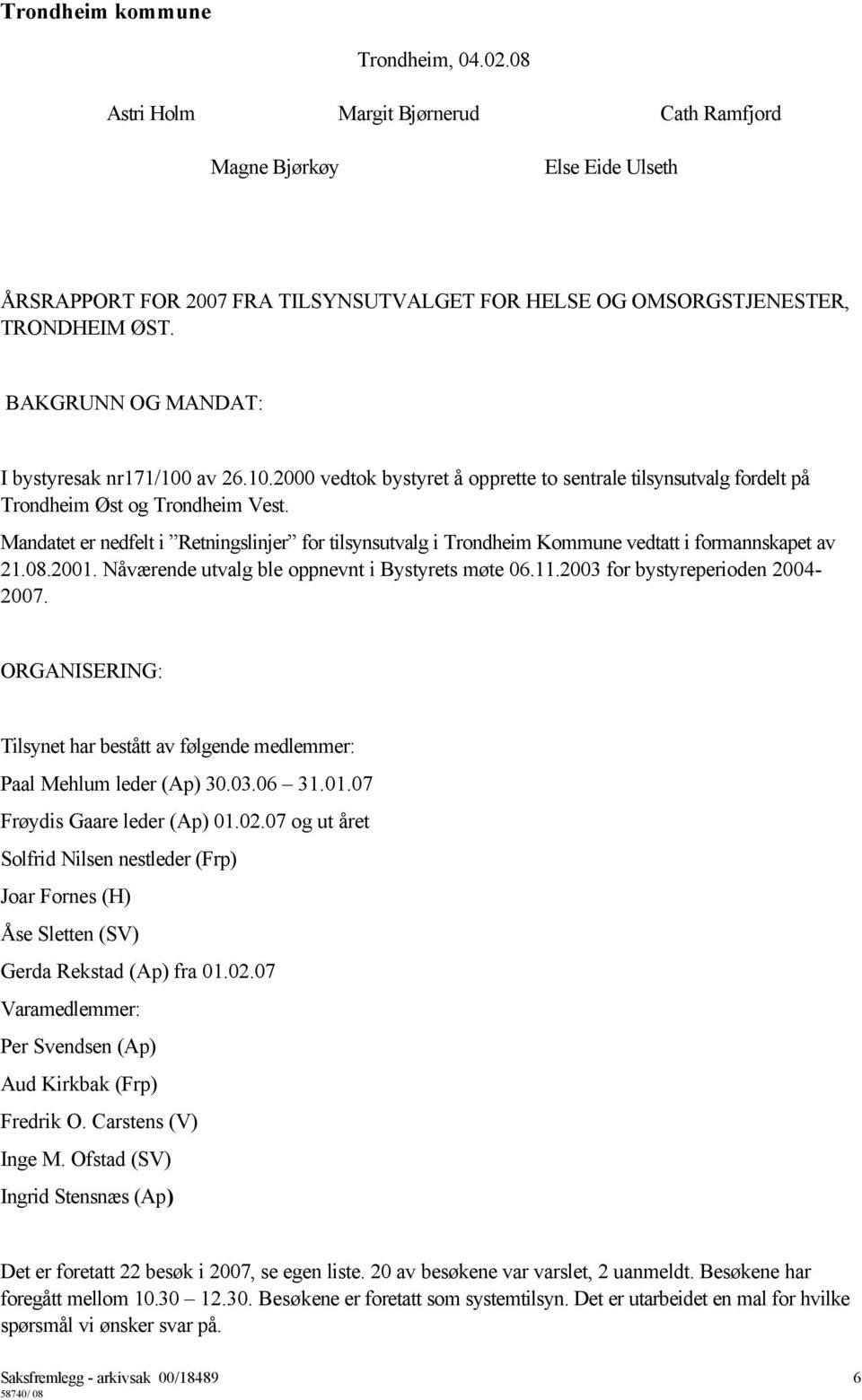 Mandatet er nedfelt i Retningslinjer for tilsynsutvalg i Trondheim Kommune vedtatt i formannskapet av 21.08.2001. Nåværende utvalg ble oppnevnt i Bystyrets møte 06.11.