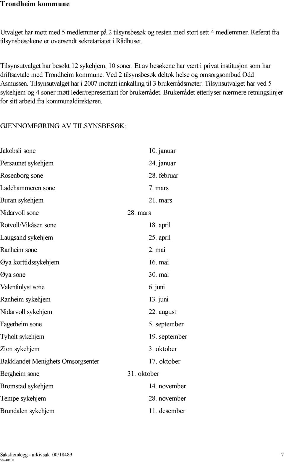 Tilsynsutvalget har i 2007 mottatt innkalling til 3 brukerrådsmøter. Tilsynsutvalget har ved 5 sykehjem og 4 soner møtt leder/representant for brukerrådet.