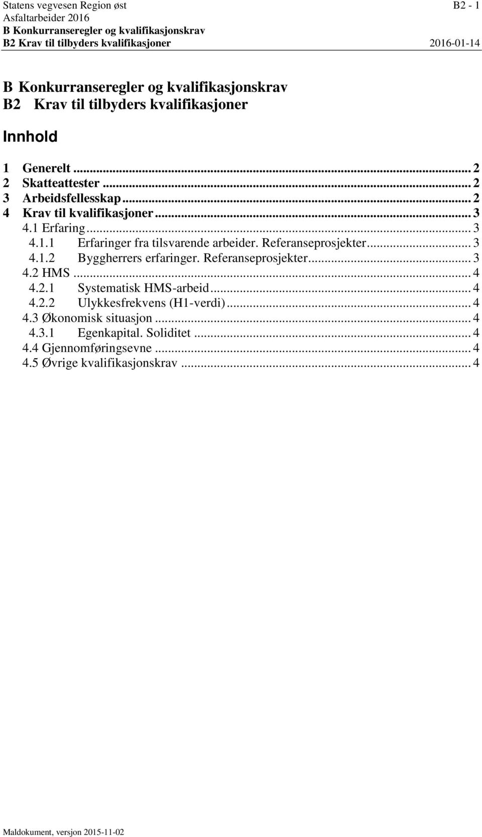 Referanseprosjekter... 3 4.1.2 Byggherrers erfaringer. Referanseprosjekter... 3 4.2 HMS... 4 4.2.1 Systematisk HMS-arbeid... 4 4.2.2 Ulykkesfrekvens (H1-verdi)... 4 4.3 Økonomisk situasjon.