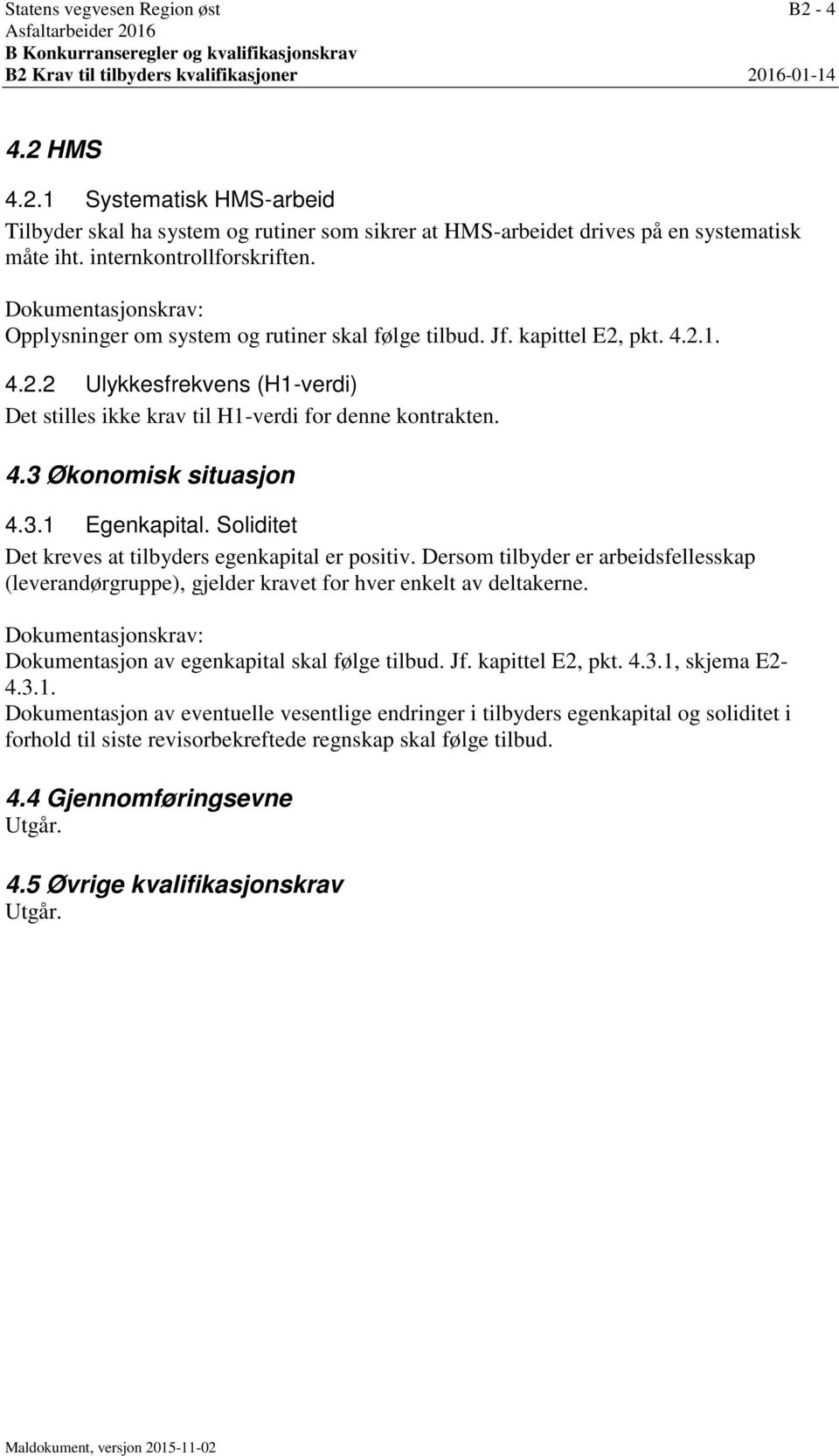 pkt. 4.2.1. 4.2.2 Ulykkesfrekvens (H1-verdi) Det stilles ikke krav til H1-verdi for denne kontrakten. 4.3 Økonomisk situasjon 4.3.1 Egenkapital.