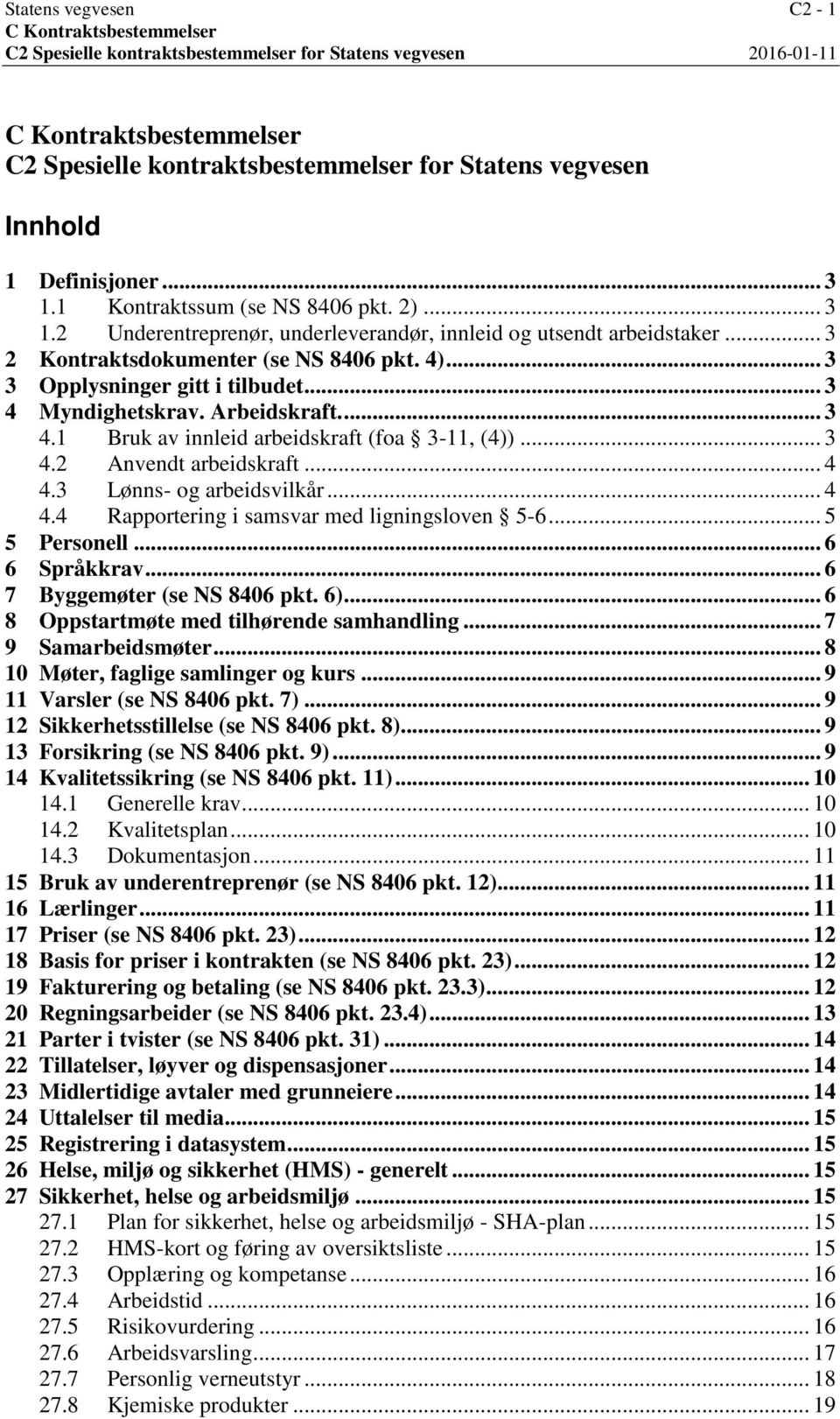 .. 3 3 Opplysninger gitt i tilbudet... 3 4 Myndighetskrav. Arbeidskraft.... 3 4.1 Bruk av innleid arbeidskraft (foa 3-11, (4))... 3 4.2 Anvendt arbeidskraft... 4 4.