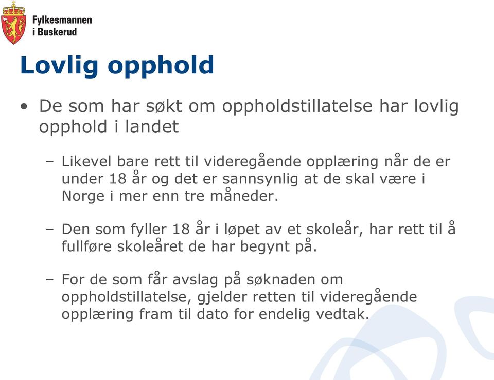 måneder. Den som fyller 18 år i løpet av et skoleår, har rett til å fullføre skoleåret de har begynt på.