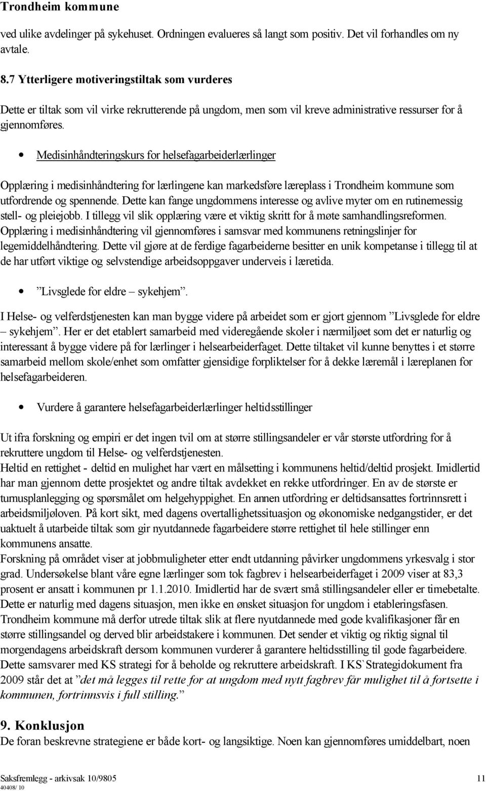 Medisinhåndteringskurs for helsefagarbeiderlærlinger Opplæring i medisinhåndtering for lærlingene kan markedsføre læreplass i Trondheim kommune som utfordrende og spennende.