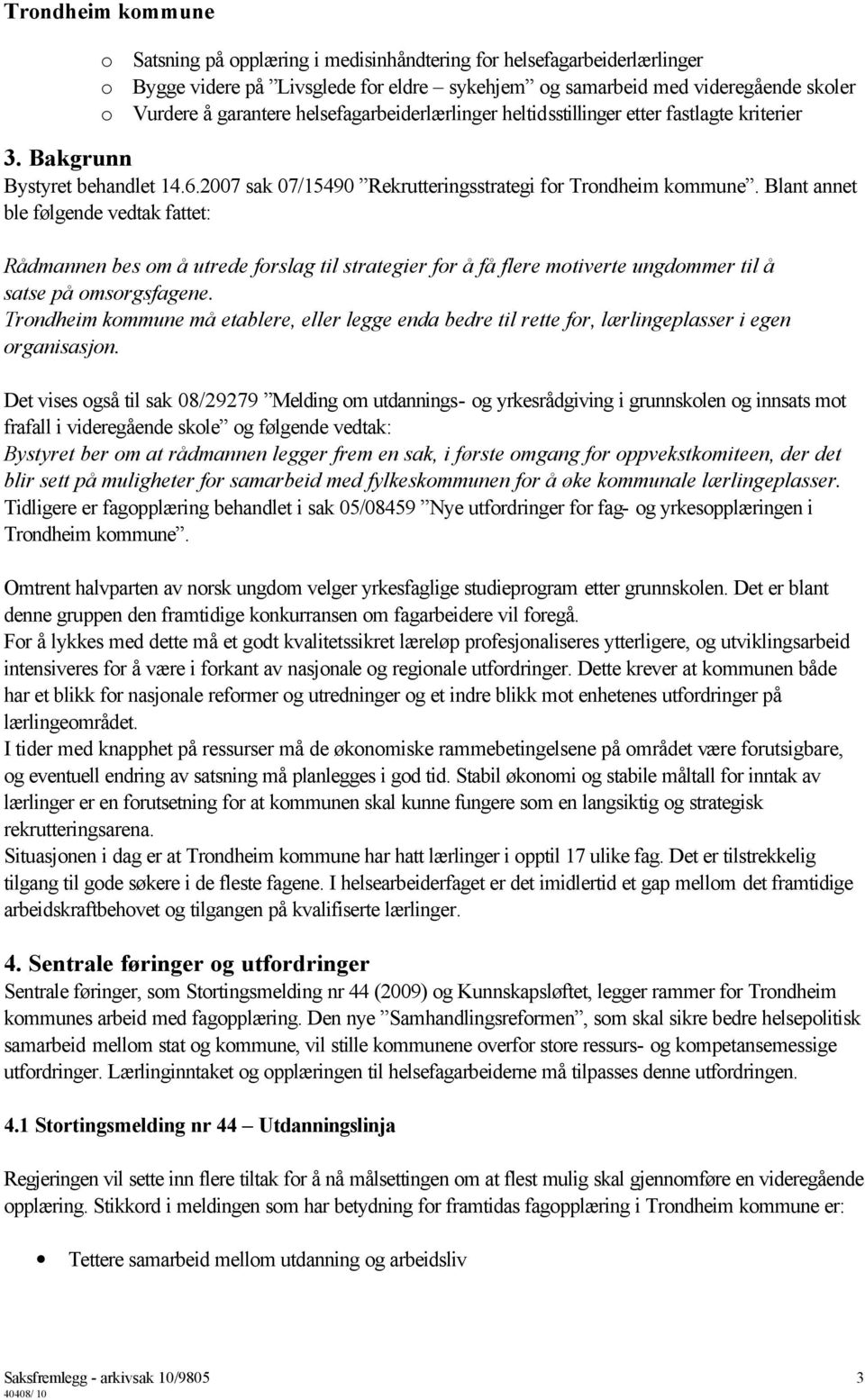 Blant annet ble følgende vedtak fattet: Rådmannen bes om å utrede forslag til strategier for å få flere motiverte ungdommer til å satse på omsorgsfagene.