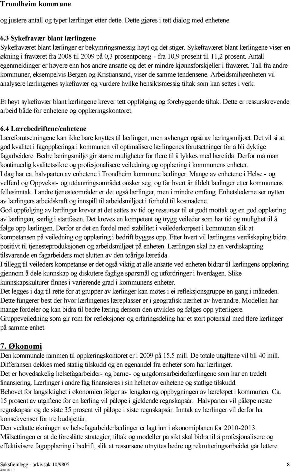 Antall egenmeldinger er høyere enn hos andre ansatte og det er mindre kjønnsforskjeller i fraværet. Tall fra andre kommuner, eksempelvis Bergen og Kristiansand, viser de samme tendensene.