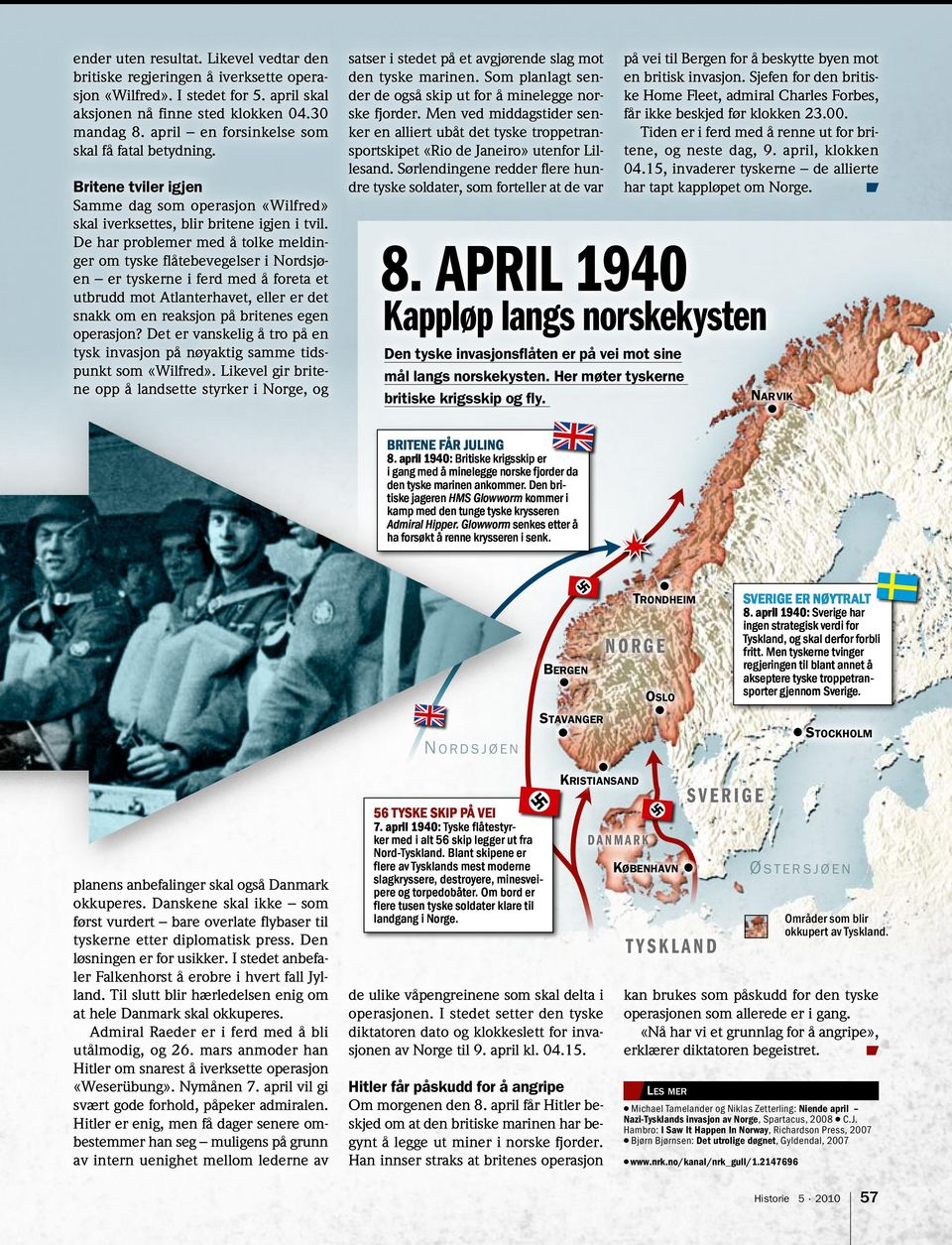 De har problemer med å tolke meldinger om tyske flåtebevegelser i Nordsjøen er tyskerne i ferd med å foreta et utbrudd mot Atlanterhavet, eller er det snakk om en reaksjon på britenes egen operasjon?