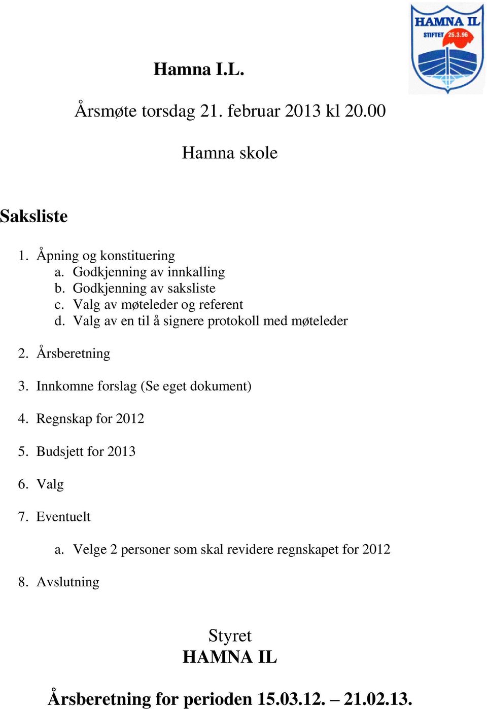 Valg av en til å signere protokoll med møteleder 2. Årsberetning 3. Innkomne forslag (Se eget dokument) 4.