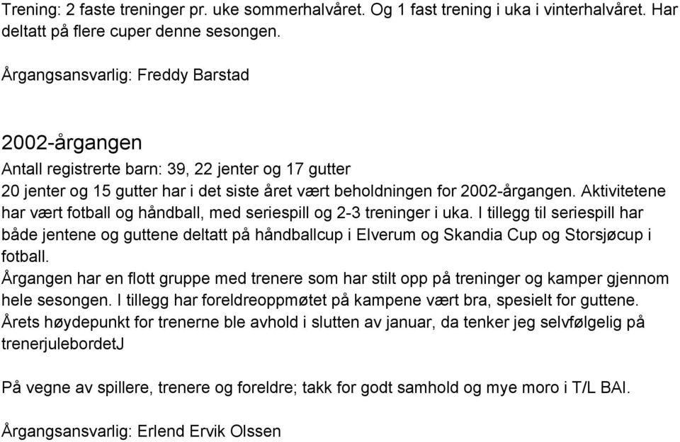 Aktivitetene har vært fotball og håndball, med seriespill og 2 3 treninger i uka.