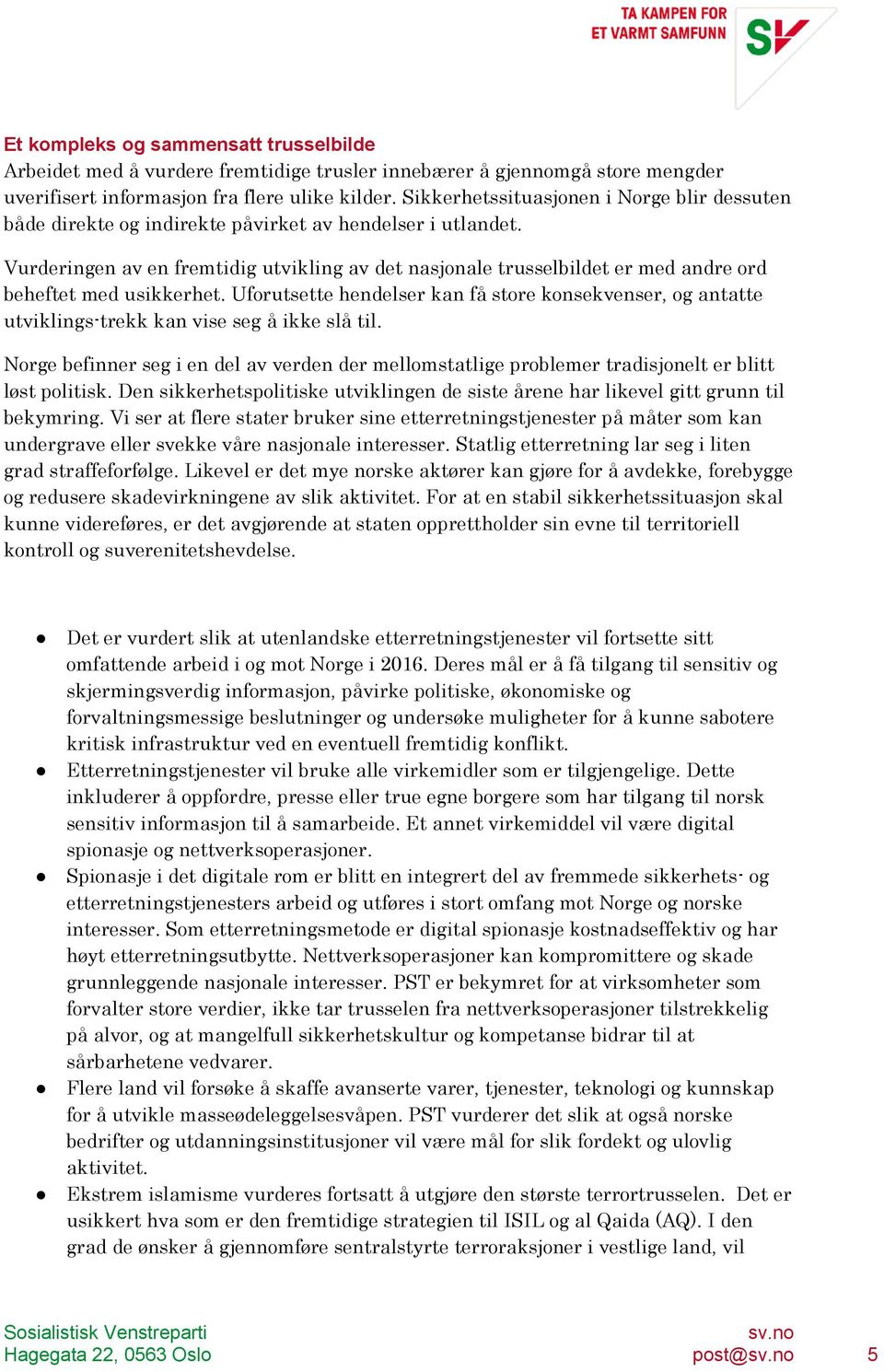 Vurderingen av en fremtidig utvikling av det nasjonale trusselbildet er med andre ord beheftet med usikkerhet.