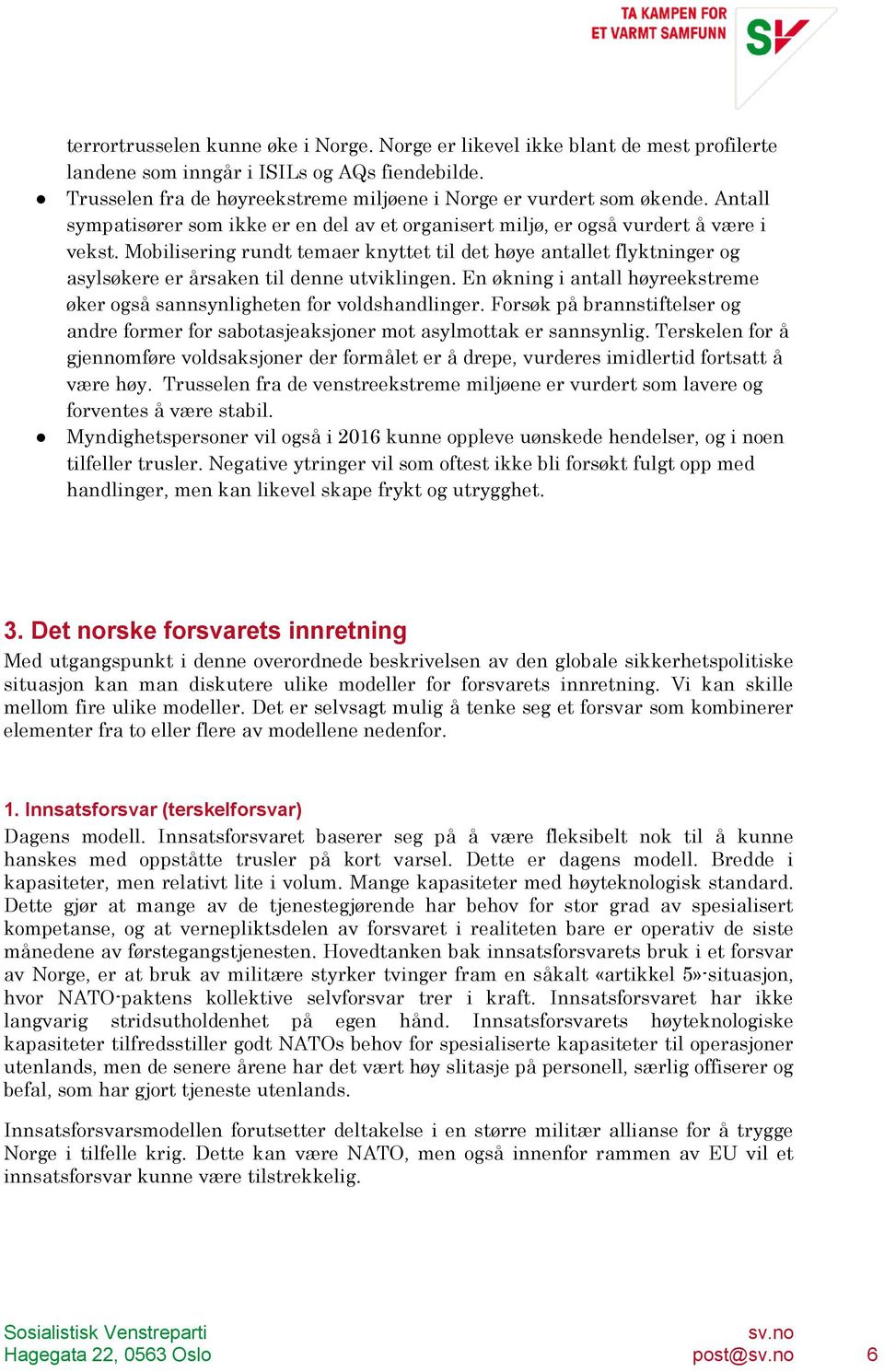 Mobilisering rundt temaer knyttet til det høye antallet flyktninger og asylsøkere er årsaken til denne utviklingen. En økning i antall høyreekstreme øker også sannsynligheten for voldshandlinger.