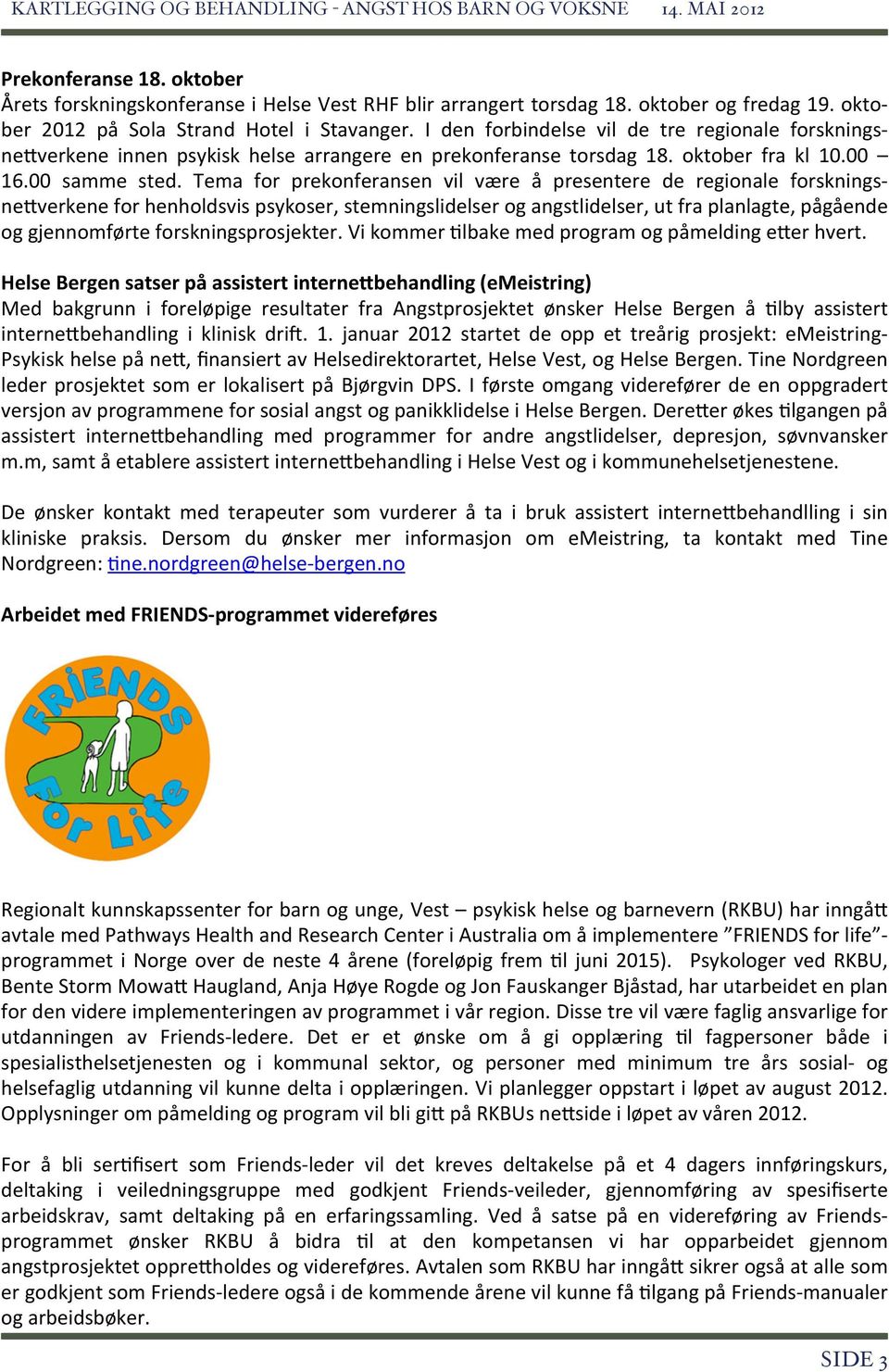 Tema for prekonferansen vil være å presentere de regionale forsknings- ne/verkene for henholdsvis psykoser, stemningslidelser og angstlidelser, ut fra planlagte, pågående og gjennomførte