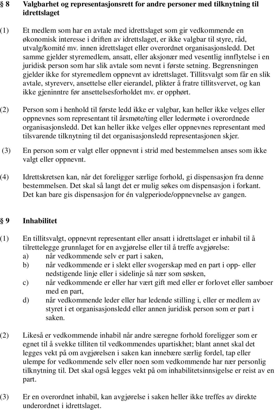 Det samme gjelder styremedlem, ansatt, eller aksjonær med vesentlig innflytelse i en juridisk person som har slik avtale som nevnt i første setning.