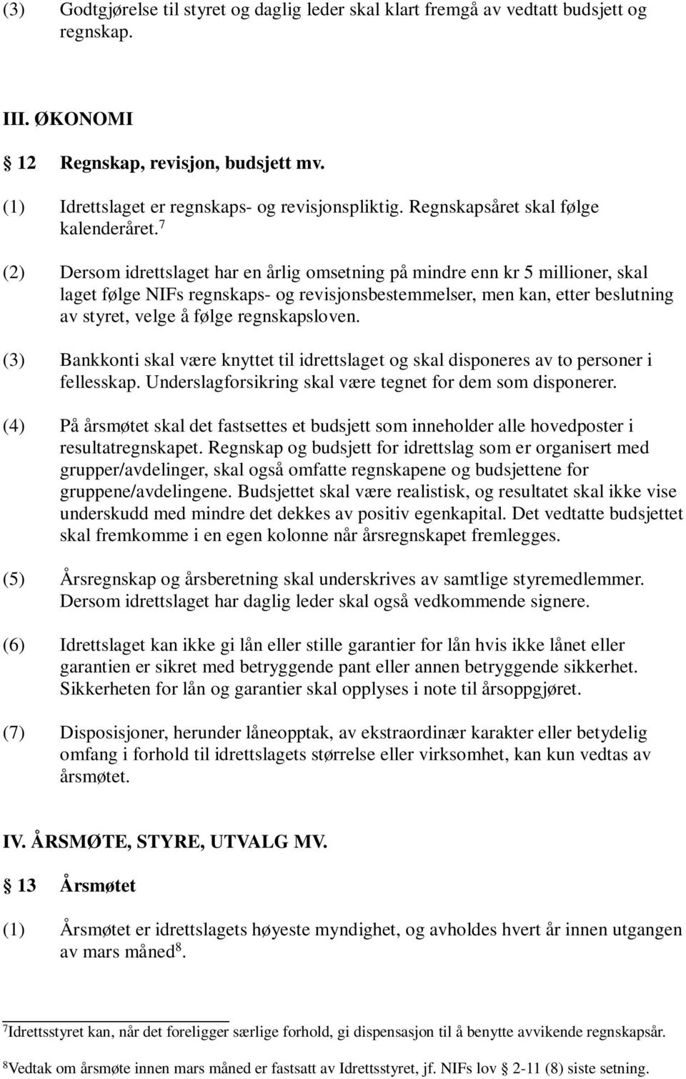 7 (2) Dersom idrettslaget har en årlig omsetning på mindre enn kr 5 millioner, skal laget følge NIFs regnskaps- og revisjonsbestemmelser, men kan, etter beslutning av styret, velge å følge