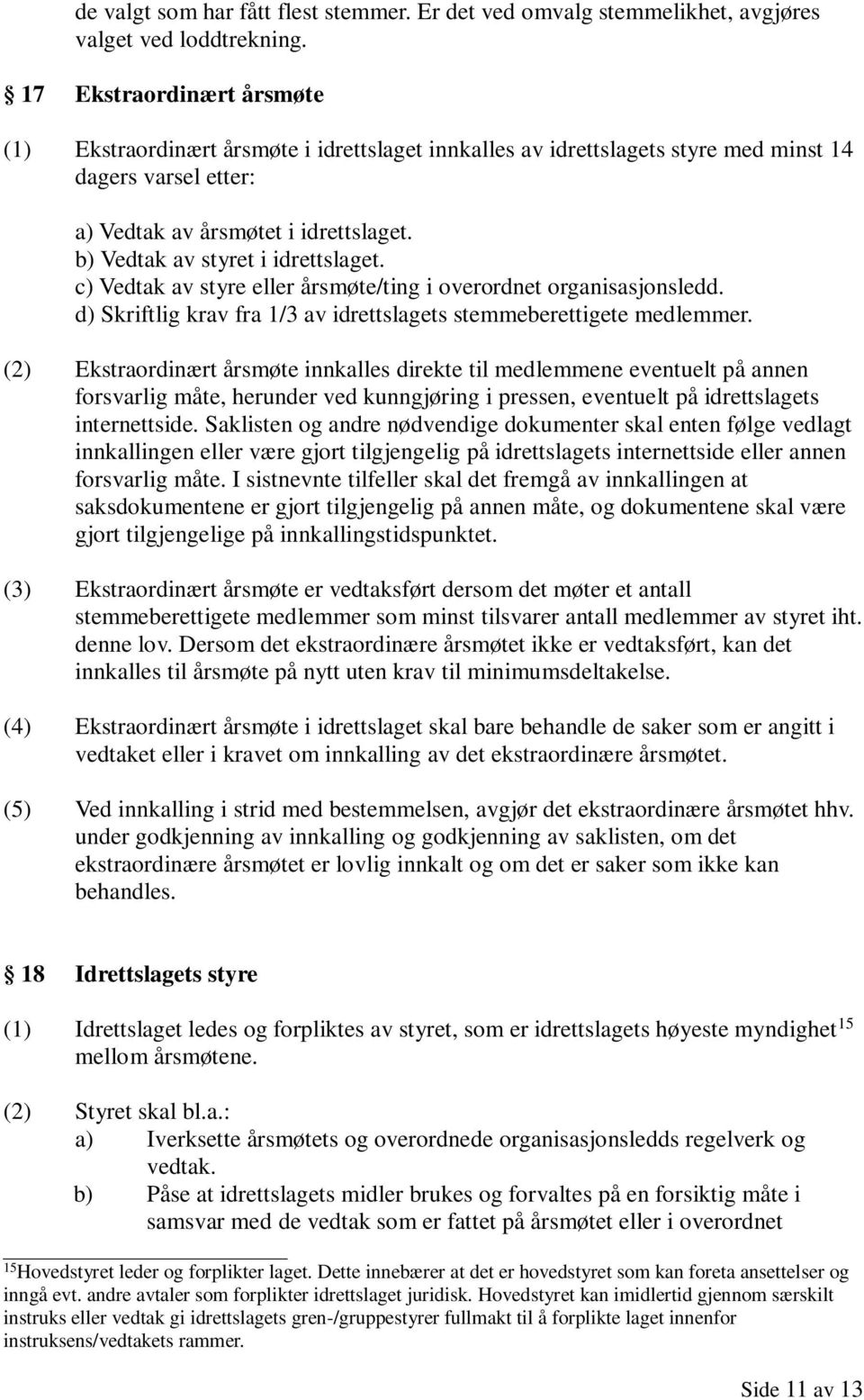 b) Vedtak av styret i idrettslaget. c) Vedtak av styre eller årsmøte/ting i overordnet organisasjonsledd. d) Skriftlig krav fra 1/3 av idrettslagets stemmeberettigete medlemmer.