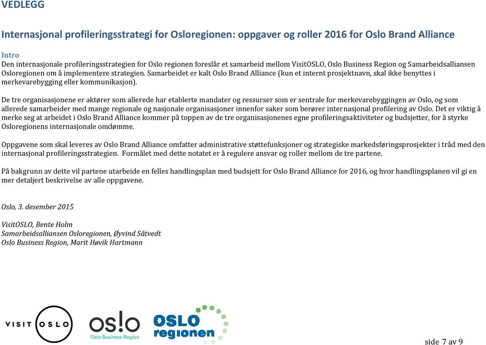 Samarbeidet er kalt Oslo Brand Alliance (kun et internt prosjektnavn, skal ikke benyttes i merkevarebygging eller kommunikasjon).