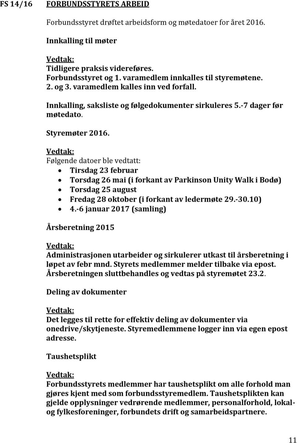 Følgende datoer ble vedtatt: Tirsdag 23 februar Torsdag 26 mai (i forkant av Parkinson Unity Walk i Bodø) Torsdag 25 august Fredag 28 oktober (i forkant av ledermøte 29.-30.10) 4.