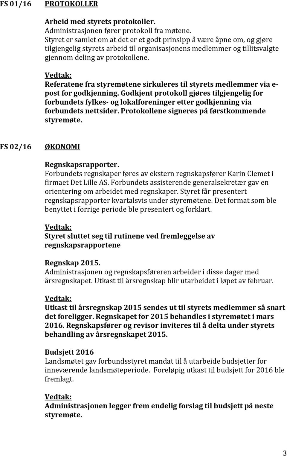 Referatene fra styremøtene sirkuleres til styrets medlemmer via e- post for godkjenning.