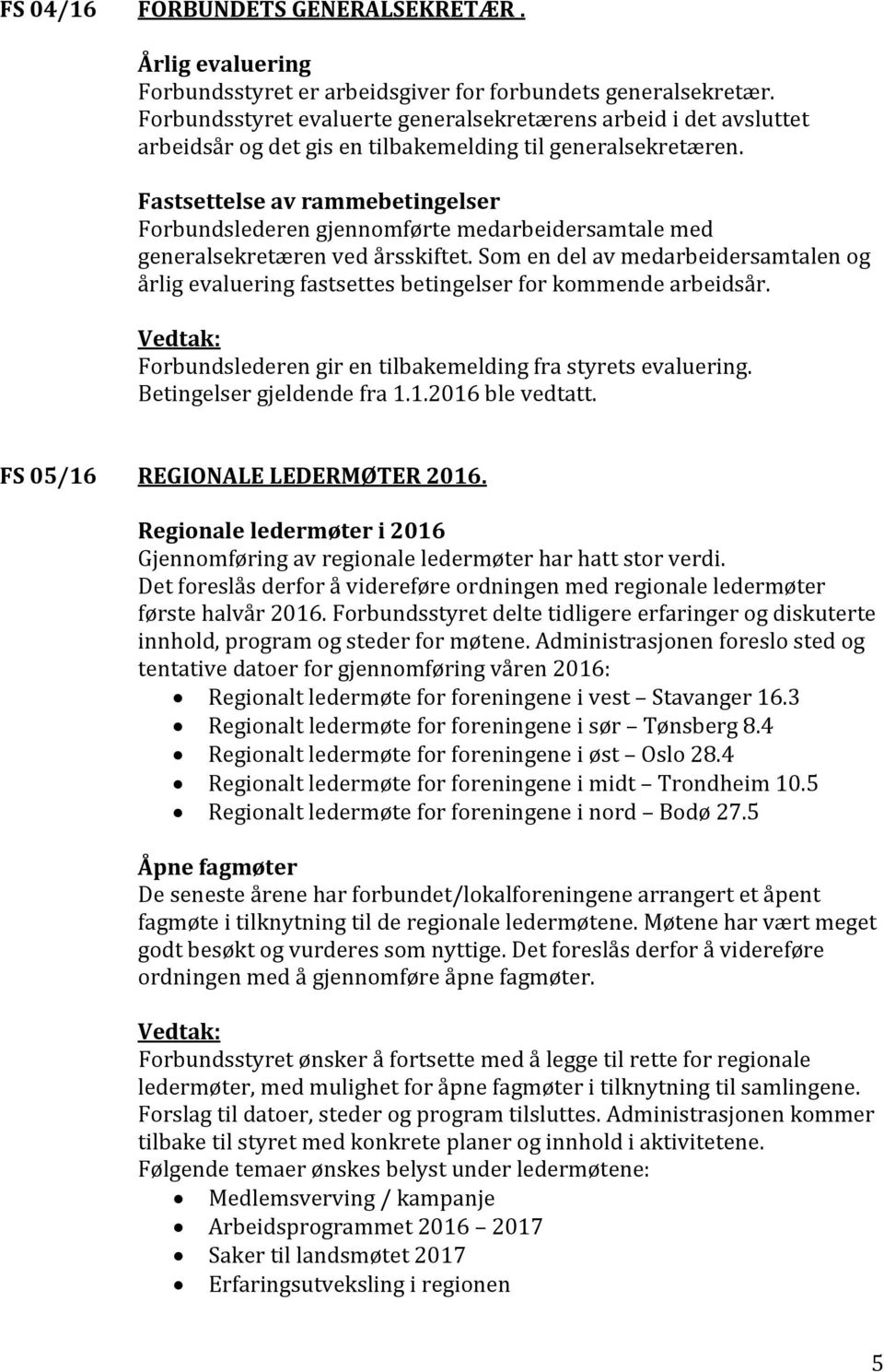 Fastsettelse av rammebetingelser Forbundslederen gjennomførte medarbeidersamtale med generalsekretæren ved årsskiftet.