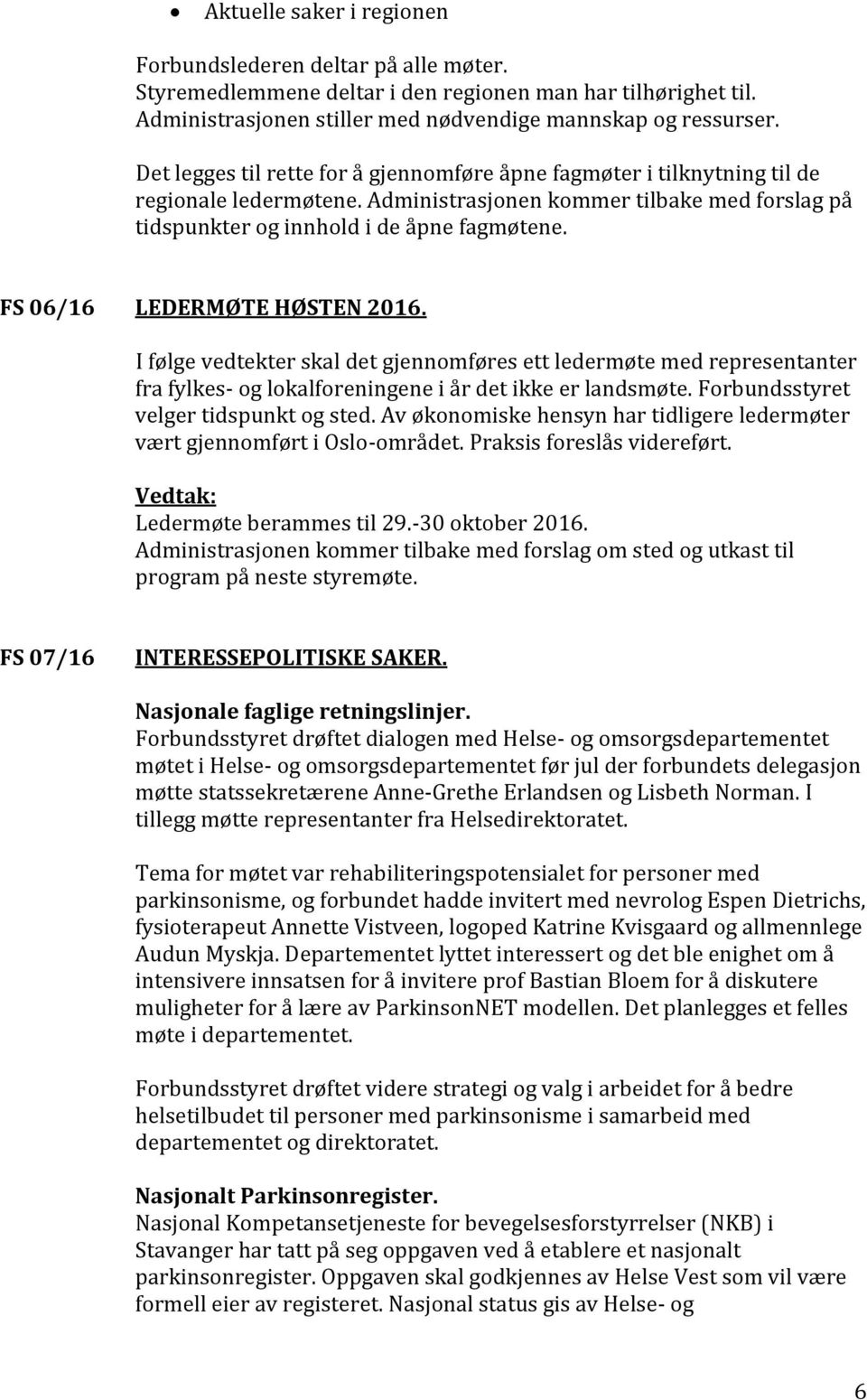 FS 06/16 LEDERMØTE HØSTEN 2016. I følge vedtekter skal det gjennomføres ett ledermøte med representanter fra fylkes- og lokalforeningene i år det ikke er landsmøte.