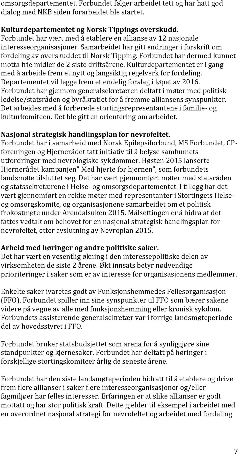 Forbundet har dermed kunnet motta frie midler de 2 siste driftsårene. Kulturdepartementet er i gang med å arbeide frem et nytt og langsiktig regelverk for fordeling.