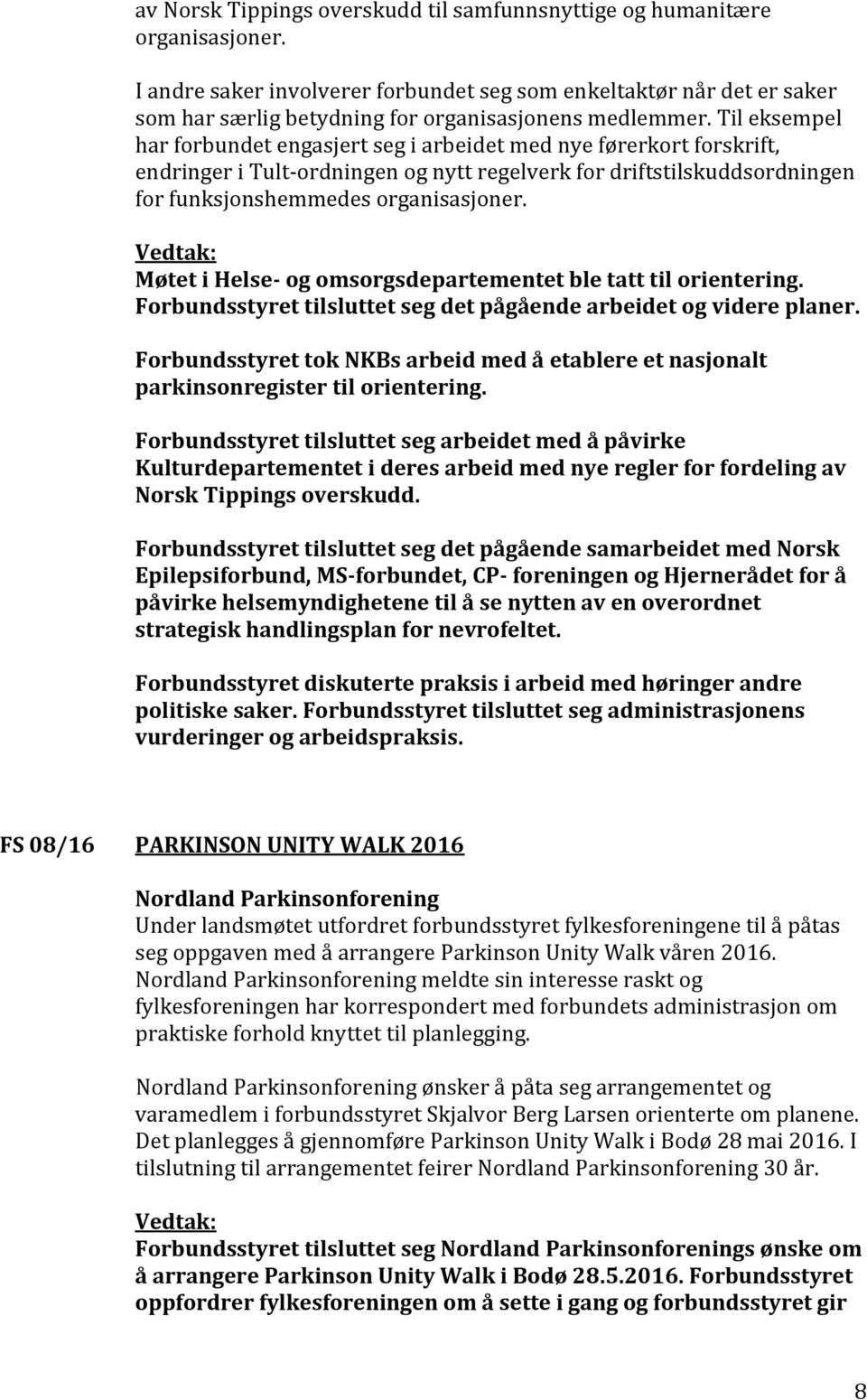 Til eksempel har forbundet engasjert seg i arbeidet med nye førerkort forskrift, endringer i Tult-ordningen og nytt regelverk for driftstilskuddsordningen for funksjonshemmedes organisasjoner.