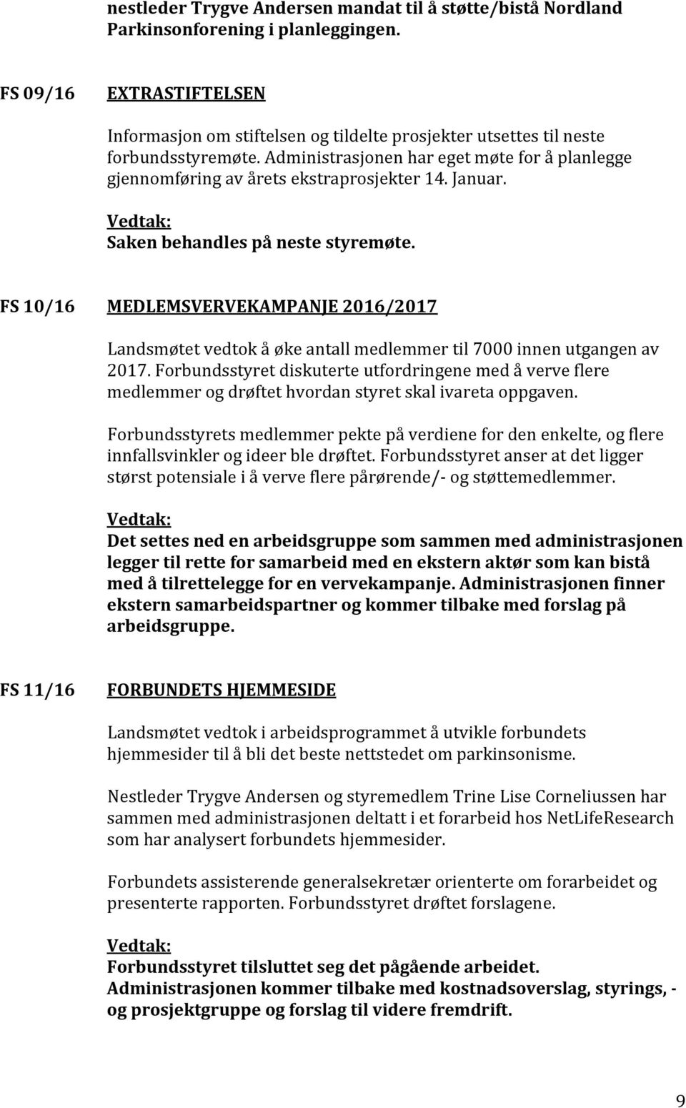 Administrasjonen har eget møte for å planlegge gjennomføring av årets ekstraprosjekter 14. Januar. Saken behandles på neste styremøte.