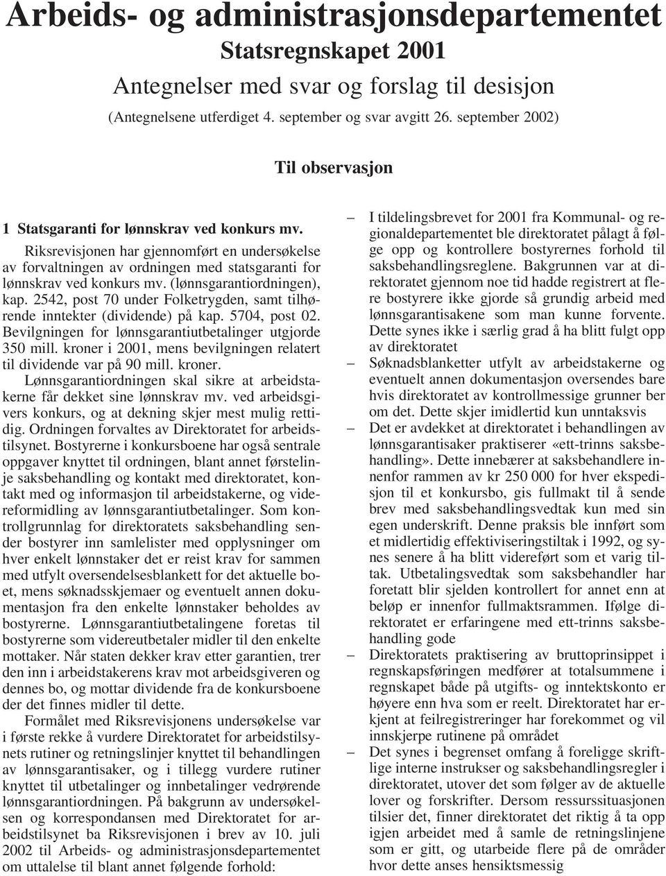 (lønnsgarantiordningen), kap. 2542, post 70 under Folketrygden, samt tilhørende inntekter (dividende) på kap. 5704, post 02. Bevilgningen for lønnsgarantiutbetalinger utgjorde 350 mill.