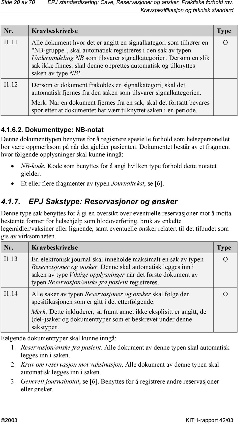 Dersom en slik sak ikke finnes, skal denne opprettes automatisk og tilknyttes saken av type NB!. O I.