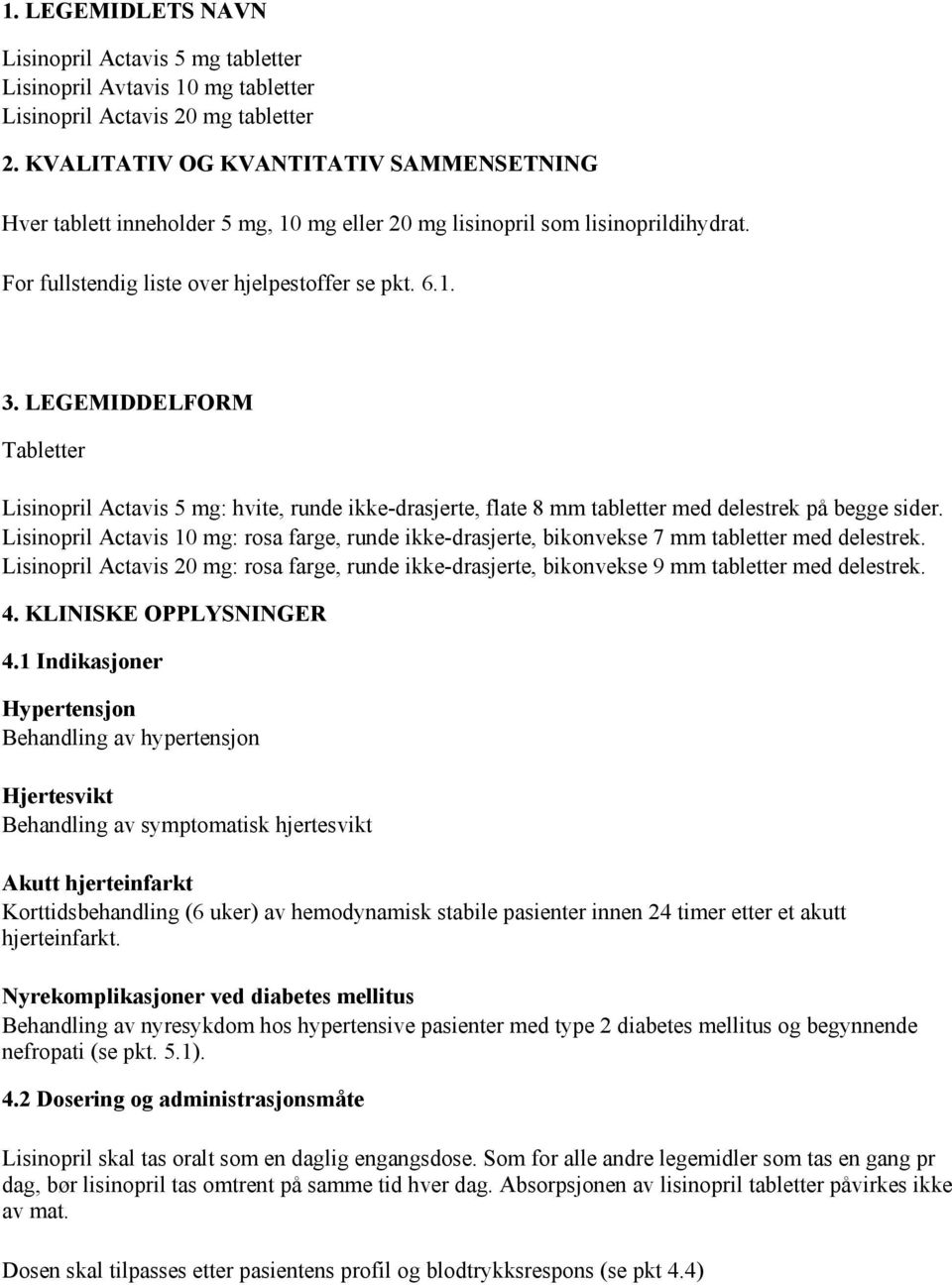 LEGEMIDDELFORM Tabletter Lisinopril Actavis 5 mg: hvite, runde ikke-drasjerte, flate 8 mm tabletter med delestrek på begge sider.