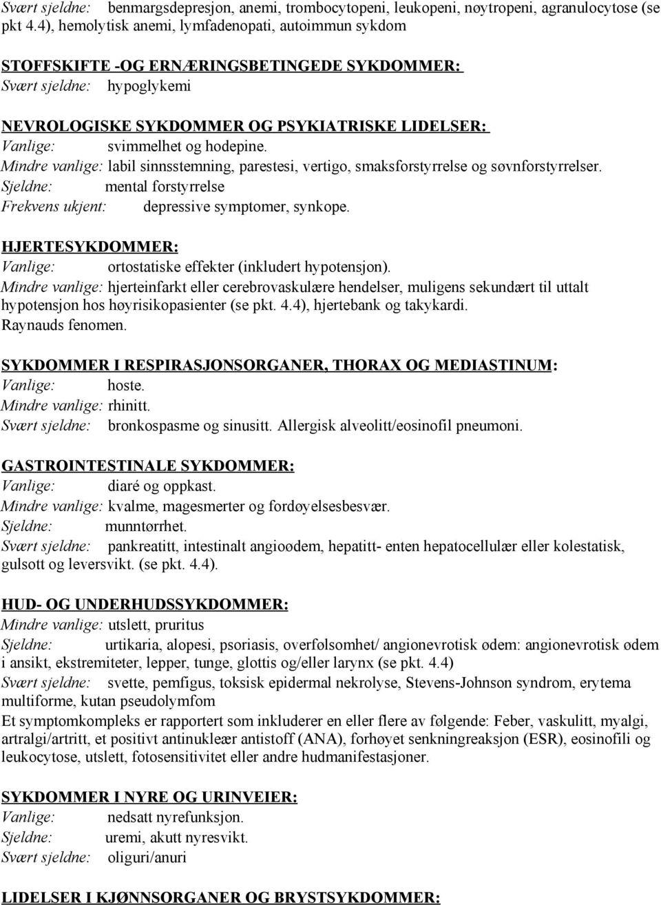 hodepine. Mindre vanlige: labil sinnsstemning, parestesi, vertigo, smaksforstyrrelse og søvnforstyrrelser. Sjeldne: mental forstyrrelse Frekvens ukjent: depressive symptomer, synkope.